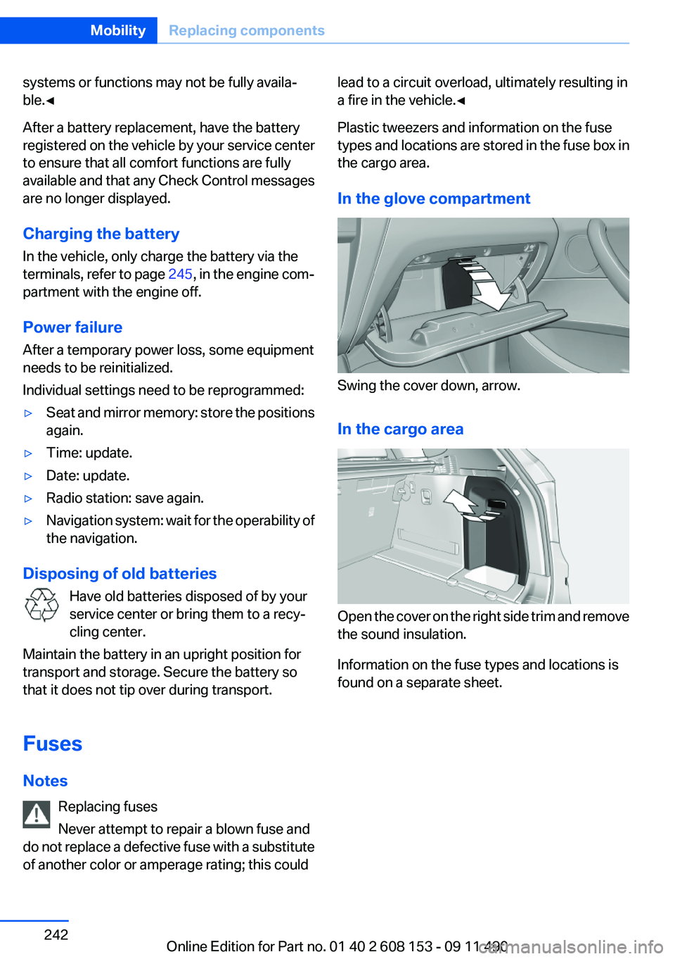 BMW X3 2012 Owners Manual systems or functions may not be fully availa‐
ble.◀
After a battery replacement, have the battery
registered on the vehicle by your service center
to ensure that all comfort functions are fully
av BMW X3 2012 Owners Manual systems or functions may not be fully availa‐
ble.◀
After a battery replacement, have the battery
registered on the vehicle by your service center
to ensure that all comfort functions are fully
av