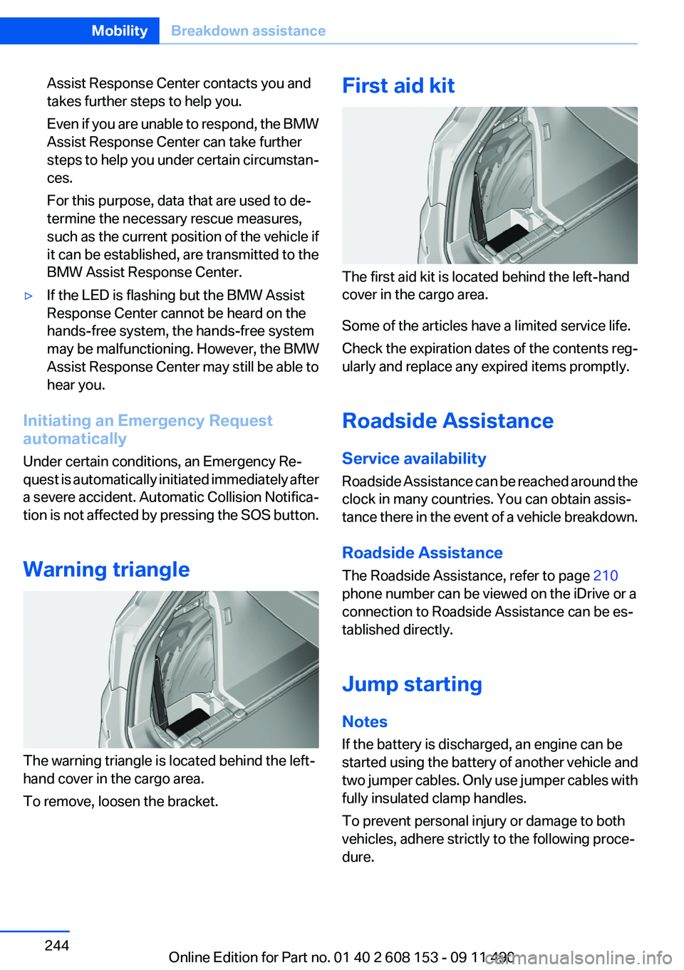 BMW X3 2012 Owners Manual Assist Response Center contacts you and
takes further steps to help you.
Even if you are unable to respond, the BMW
Assist Response Center can take further
steps to help you under certain circumstan BMW X3 2012 Owners Manual Assist Response Center contacts you and
takes further steps to help you.
Even if you are unable to respond, the BMW
Assist Response Center can take further
steps to help you under certain circumstan
