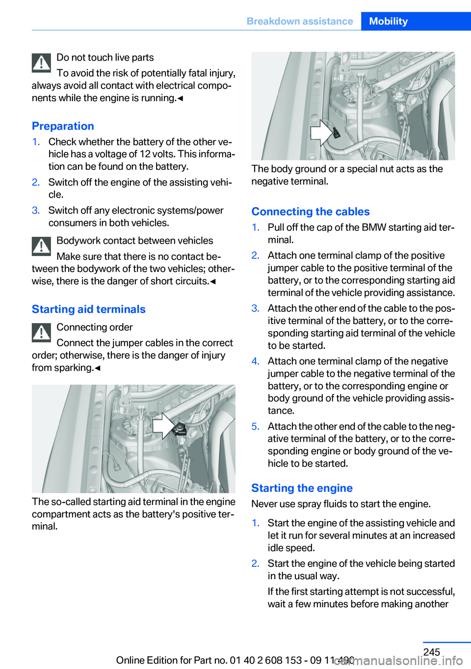 BMW X3 2012 Owners Manual Do not touch live parts
To avoid the risk of potentially fatal injury,
always avoid all contact with electrical compo‐
nents while the engine is running.◀
Preparation1.Check whether the battery of BMW X3 2012 Owners Manual Do not touch live parts
To avoid the risk of potentially fatal injury,
always avoid all contact with electrical compo‐
nents while the engine is running.◀
Preparation1.Check whether the battery of