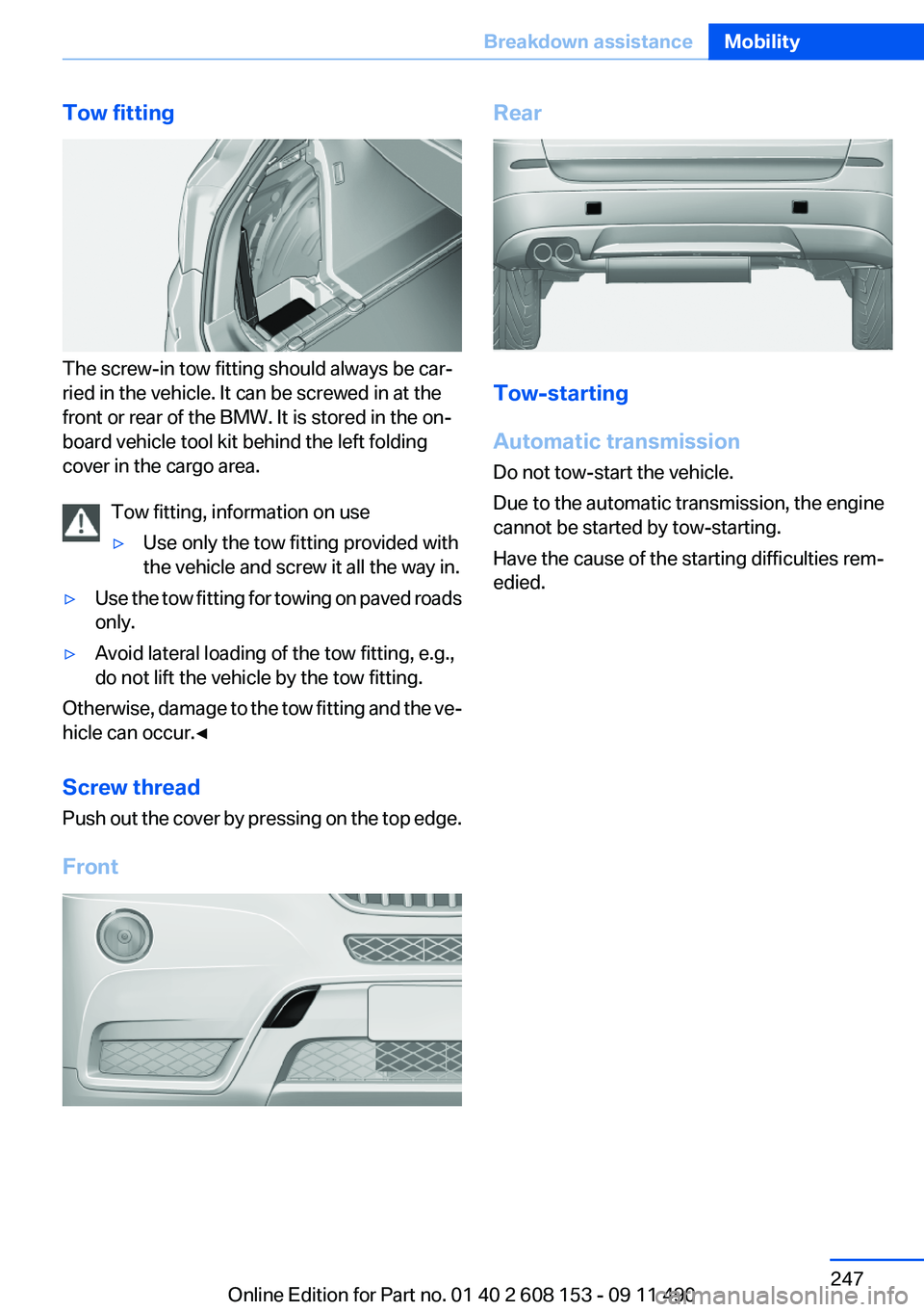 BMW X3 2012 Owners Manual Tow fitting
The screw-in tow fitting should always be car‐
ried in the vehicle. It can be screwed in at the
front or rear of the BMW. It is stored in the on‐
board vehicle tool kit behind the left BMW X3 2012 Owners Manual Tow fitting
The screw-in tow fitting should always be car‐
ried in the vehicle. It can be screwed in at the
front or rear of the BMW. It is stored in the on‐
board vehicle tool kit behind the left