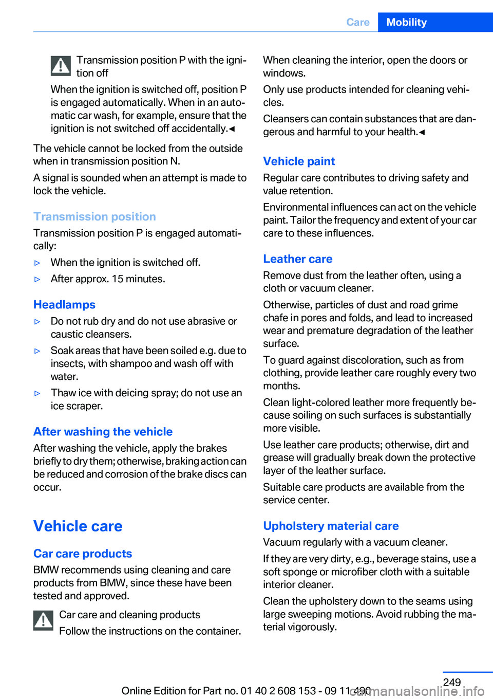 BMW X3 2012 Owners Manual Transmission position P with the igni‐
tion off
When the ignition is switched off, position P
is engaged automatically. When in an auto‐
matic car wash, for example, ensure that the
ignition is no BMW X3 2012 Owners Manual Transmission position P with the igni‐
tion off
When the ignition is switched off, position P
is engaged automatically. When in an auto‐
matic car wash, for example, ensure that the
ignition is no