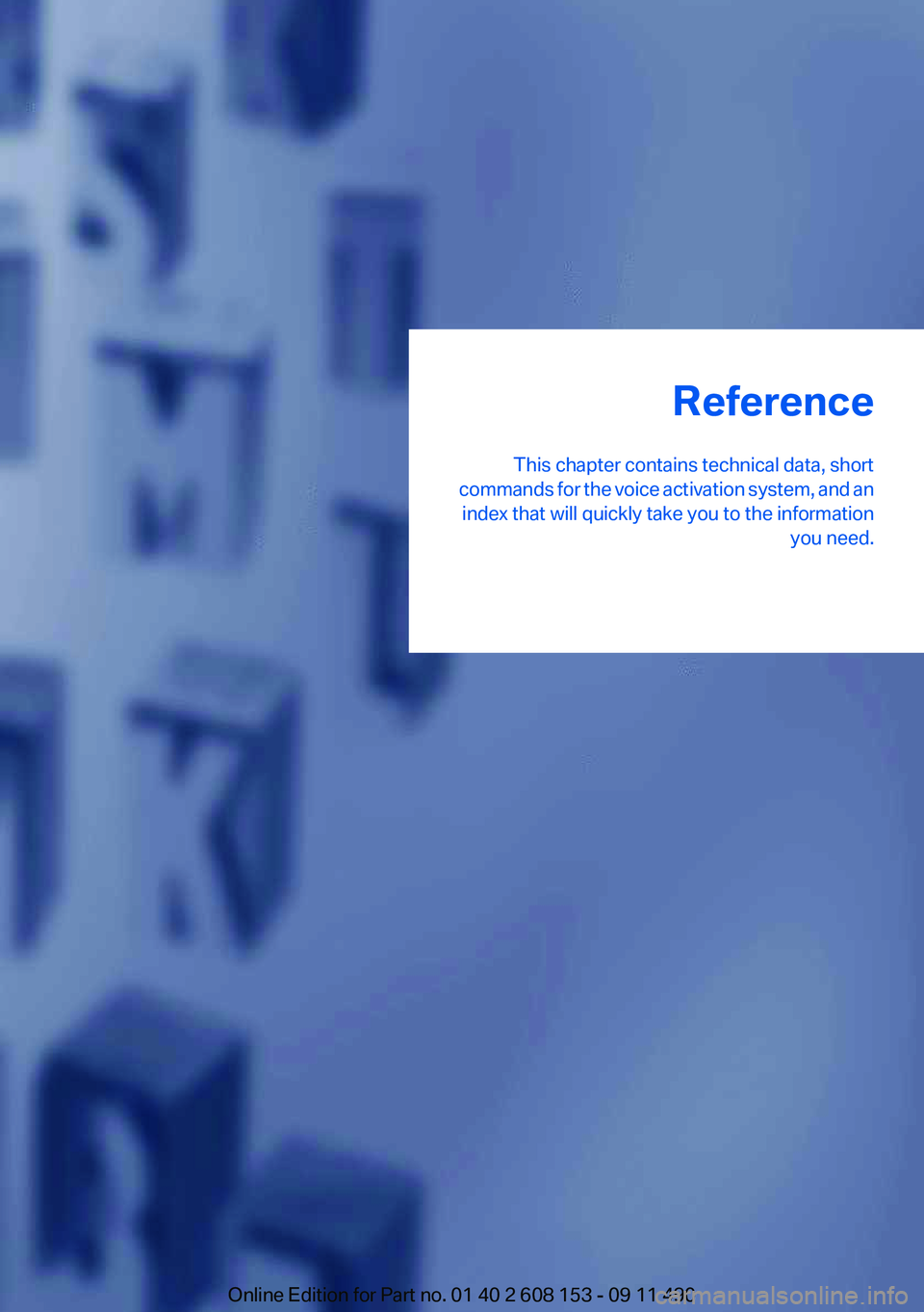 BMW X3 2012  Owners Manual Reference
This chapter contains technical data, short
commands for the voice activation system, and an index that will quickly take you to the information you need.Online Edition for Part no. 01 40 2 