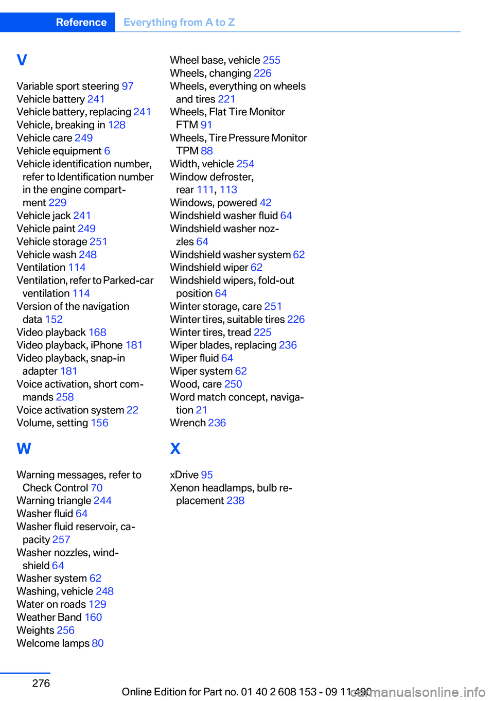 BMW X3 2012 Owners Manual V
Variable sport steering 97
Vehicle battery 241
Vehicle battery, replacing 241
Vehicle, breaking in 128
Vehicle care 249
Vehicle equipment 6
Vehicle identification number, refer to Identi BMW X3 2012 Owners Manual V
Variable sport steering 97
Vehicle battery 241
Vehicle battery, replacing 241
Vehicle, breaking in 128
Vehicle care 249
Vehicle equipment 6
Vehicle identification number, refer to Identi