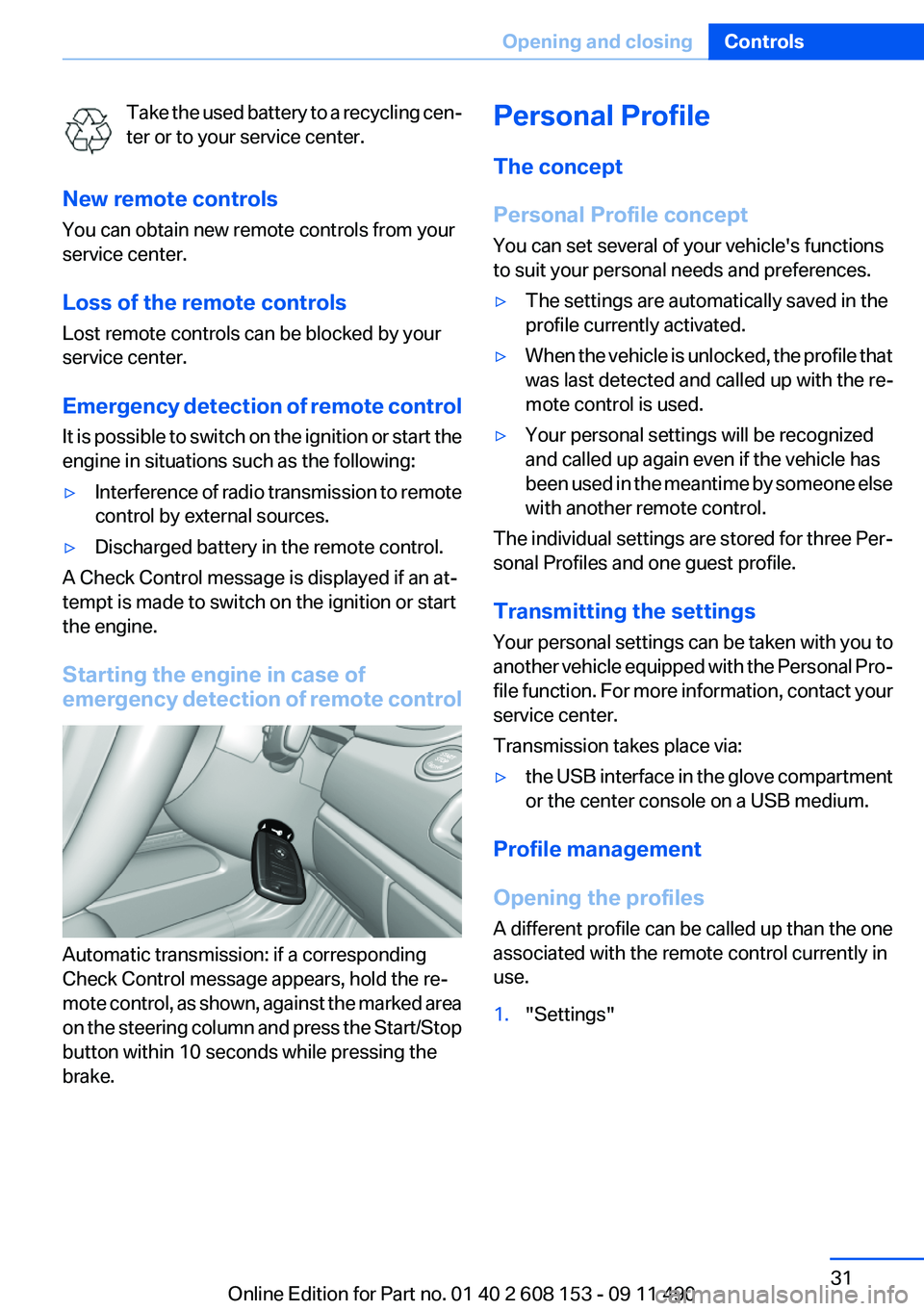 BMW X3 2012 Owners Guide Take the used battery to a recycling cen‐
ter or to your service center.
New remote controls
You can obtain new remote controls from your
service center.
Loss of the remote controls
Lost remote cont BMW X3 2012 Owners Guide Take the used battery to a recycling cen‐
ter or to your service center.
New remote controls
You can obtain new remote controls from your
service center.
Loss of the remote controls
Lost remote cont