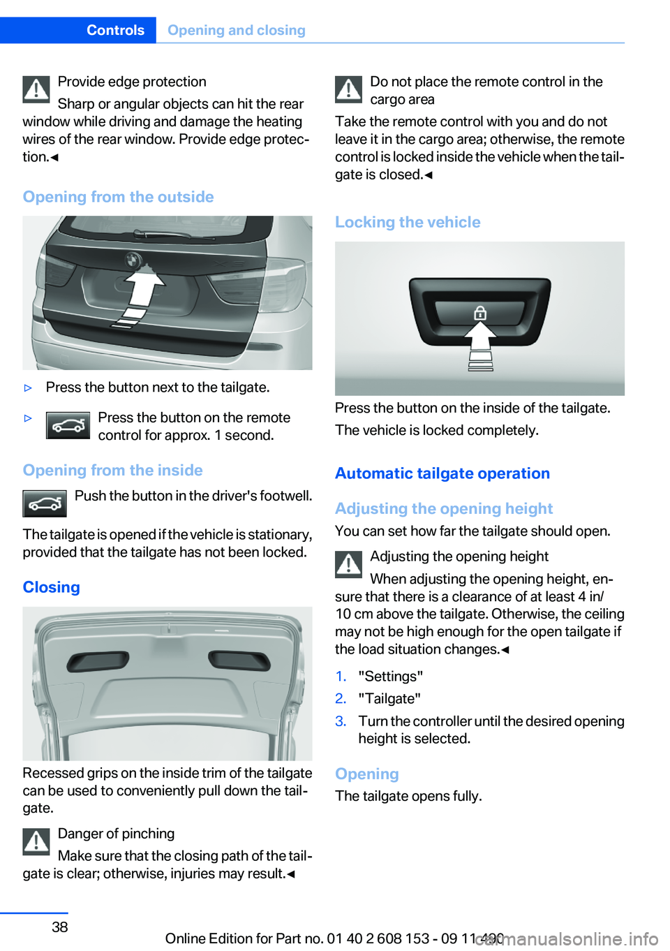 BMW X3 2012 Owners Guide Provide edge protection
Sharp or angular objects can hit the rear
window while driving and damage the heating
wires of the rear window. Provide edge protec‐
tion.◀
Opening from the outside▷Press BMW X3 2012 Owners Guide Provide edge protection
Sharp or angular objects can hit the rear
window while driving and damage the heating
wires of the rear window. Provide edge protec‐
tion.◀
Opening from the outside▷Press