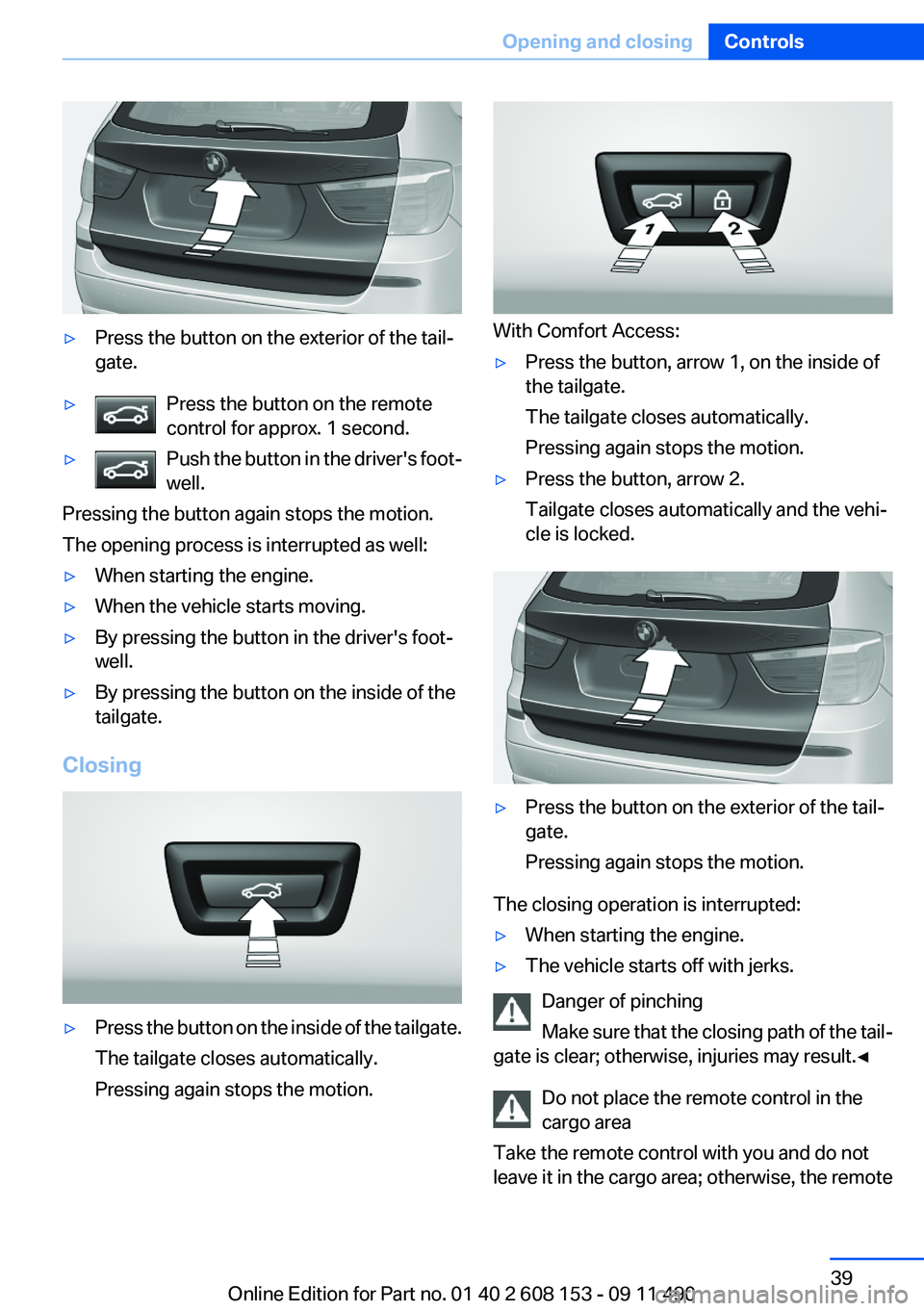 BMW X3 2012 Owners Guide ▷Press the button on the exterior of the tail‐
gate.▷Press the button on the remote
control for approx. 1 second.▷Push the button in the driver's foot‐
well.
Pressing the button again st BMW X3 2012 Owners Guide ▷Press the button on the exterior of the tail‐
gate.▷Press the button on the remote
control for approx. 1 second.▷Push the button in the driver's foot‐
well.
Pressing the button again st
