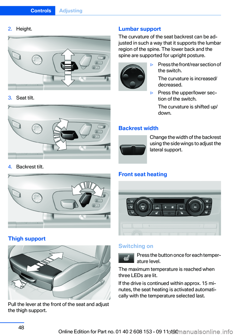 BMW X3 2012 Service Manual 2.Height.3.Seat tilt.4.Backrest tilt.
Thigh support
Pull the lever at the front of the seat and adjust
the thigh support.
Lumbar support
The curvature of the seat backrest can be ad‐
justed in such BMW X3 2012 Service Manual 2.Height.3.Seat tilt.4.Backrest tilt.
Thigh support
Pull the lever at the front of the seat and adjust
the thigh support.
Lumbar support
The curvature of the seat backrest can be ad‐
justed in such