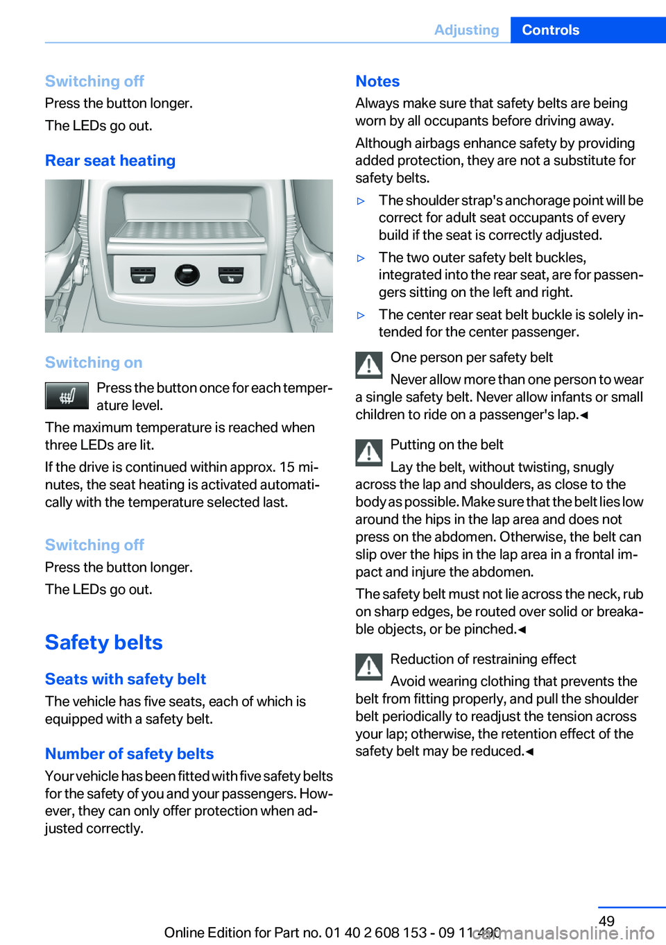 BMW X3 2012 Service Manual Switching off
Press the button longer.
The LEDs go out.
Rear seat heating
Switching on Press the button once for each temper‐
ature level.
The maximum temperature is reached when
three LEDs are lit. BMW X3 2012 Service Manual Switching off
Press the button longer.
The LEDs go out.
Rear seat heating
Switching on Press the button once for each temper‐
ature level.
The maximum temperature is reached when
three LEDs are lit.