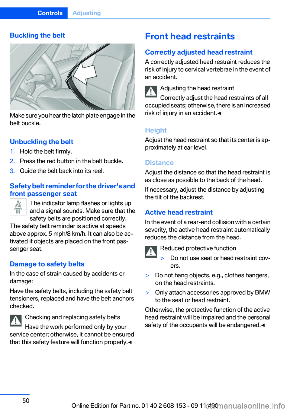 BMW X3 2012 Service Manual Buckling the belt
Make sure you hear the latch plate engage in the
belt buckle.
Unbuckling the belt
1.Hold the belt firmly.2.Press the red button in the belt buckle.3.Guide the belt back into its reel BMW X3 2012 Service Manual Buckling the belt
Make sure you hear the latch plate engage in the
belt buckle.
Unbuckling the belt
1.Hold the belt firmly.2.Press the red button in the belt buckle.3.Guide the belt back into its reel