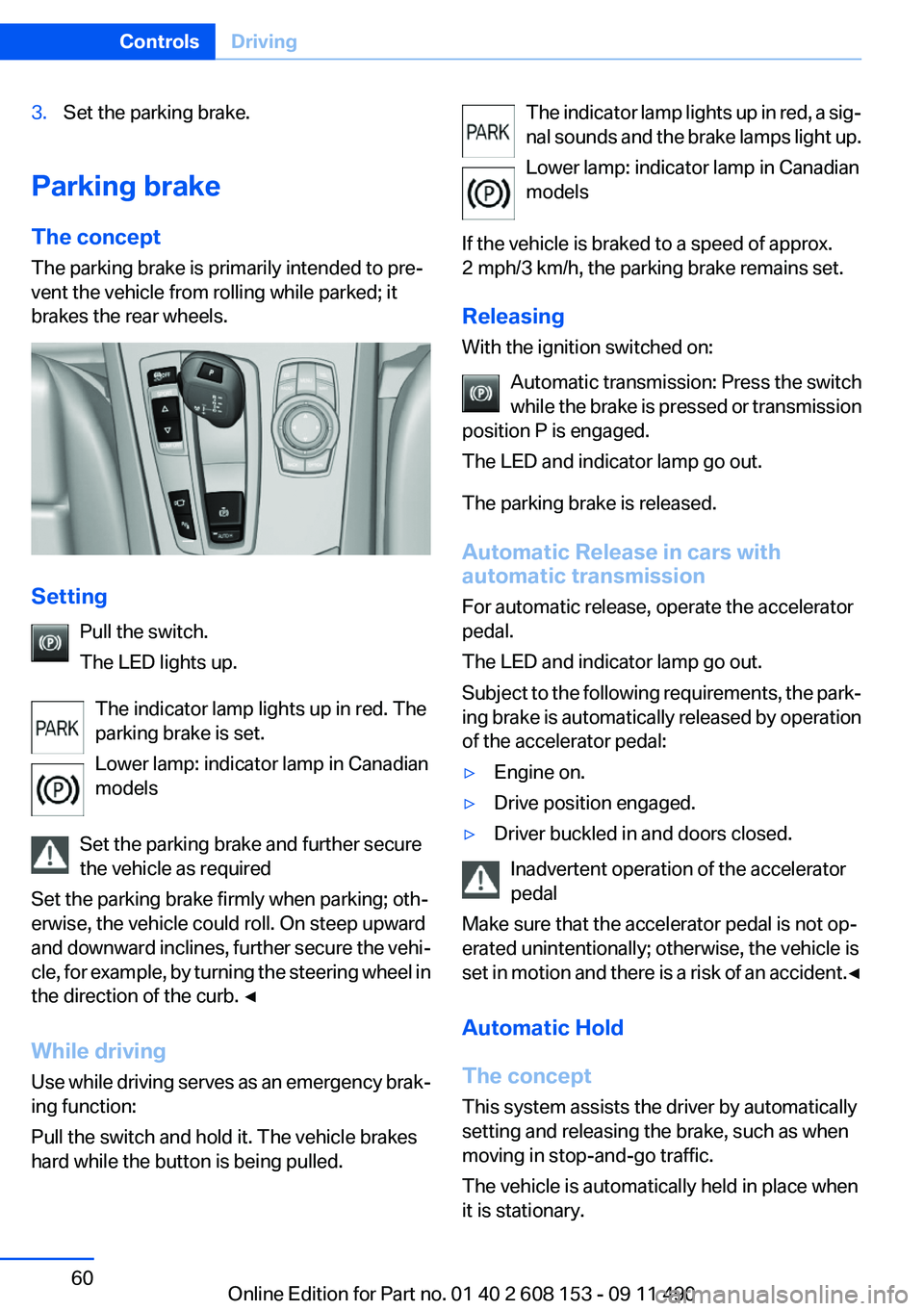 BMW X3 2012 Workshop Manual 3.Set the parking brake.
Parking brake
The concept
The parking brake is primarily intended to pre‐
vent the vehicle from rolling while parked; it
brakes the rear wheels.
Setting
Pull the switch.
The BMW X3 2012 Workshop Manual 3.Set the parking brake.
Parking brake
The concept
The parking brake is primarily intended to pre‐
vent the vehicle from rolling while parked; it
brakes the rear wheels.
Setting
Pull the switch.
The