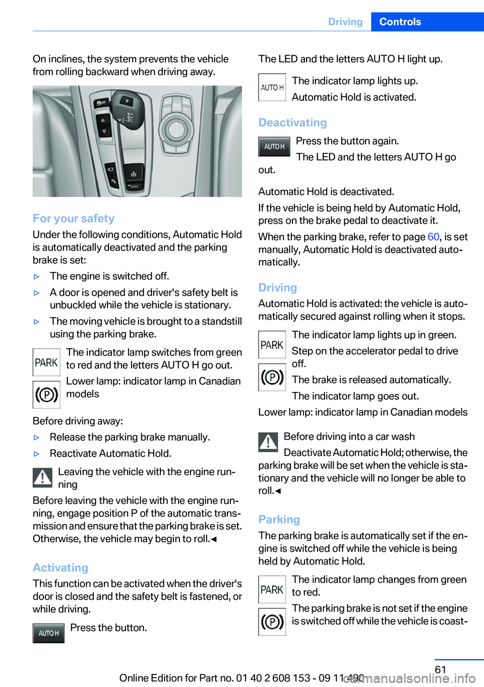 BMW X3 2012 Repair Manual On inclines, the system prevents the vehicle
from rolling backward when driving away.
For your safety
Under the following conditions, Automatic Hold
is automatically deactivated and the parking
brake BMW X3 2012 Repair Manual On inclines, the system prevents the vehicle
from rolling backward when driving away.
For your safety
Under the following conditions, Automatic Hold
is automatically deactivated and the parking
brake