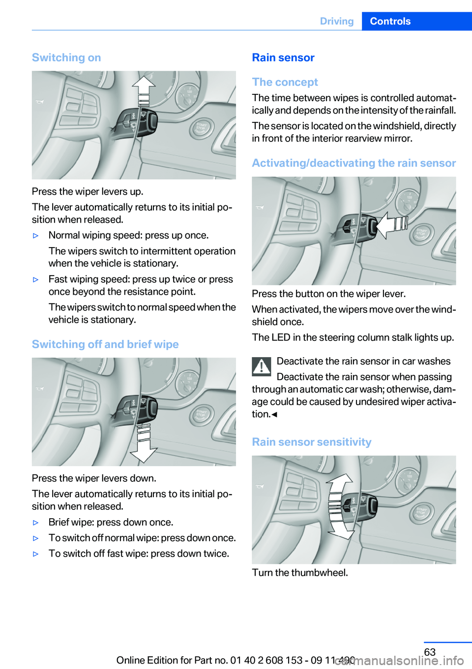 BMW X3 2012 Repair Manual Switching on
Press the wiper levers up.
The lever automatically returns to its initial po‐
sition when released.
▷Normal wiping speed: press up once.
The wipers switch to intermittent operation
wh BMW X3 2012 Repair Manual Switching on
Press the wiper levers up.
The lever automatically returns to its initial po‐
sition when released.
▷Normal wiping speed: press up once.
The wipers switch to intermittent operation
wh