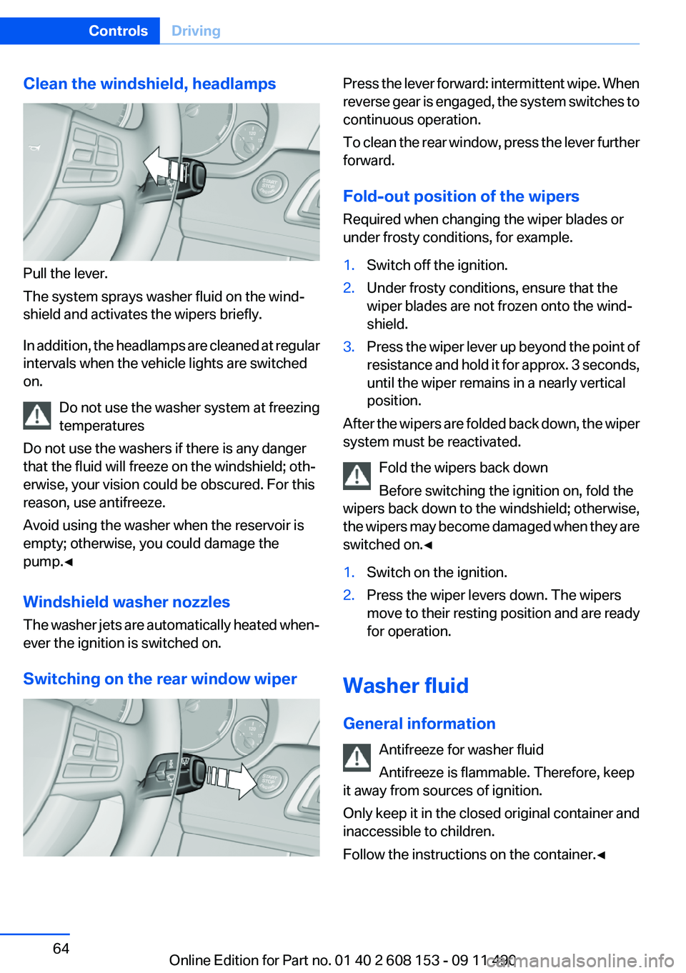 BMW X3 2012 Repair Manual Clean the windshield, headlamps
Pull the lever.
The system sprays washer fluid on the wind‐
shield and activates the wipers briefly.
In addition, the headlamps are cleaned at regular
intervals when BMW X3 2012 Repair Manual Clean the windshield, headlamps
Pull the lever.
The system sprays washer fluid on the wind‐
shield and activates the wipers briefly.
In addition, the headlamps are cleaned at regular
intervals when
