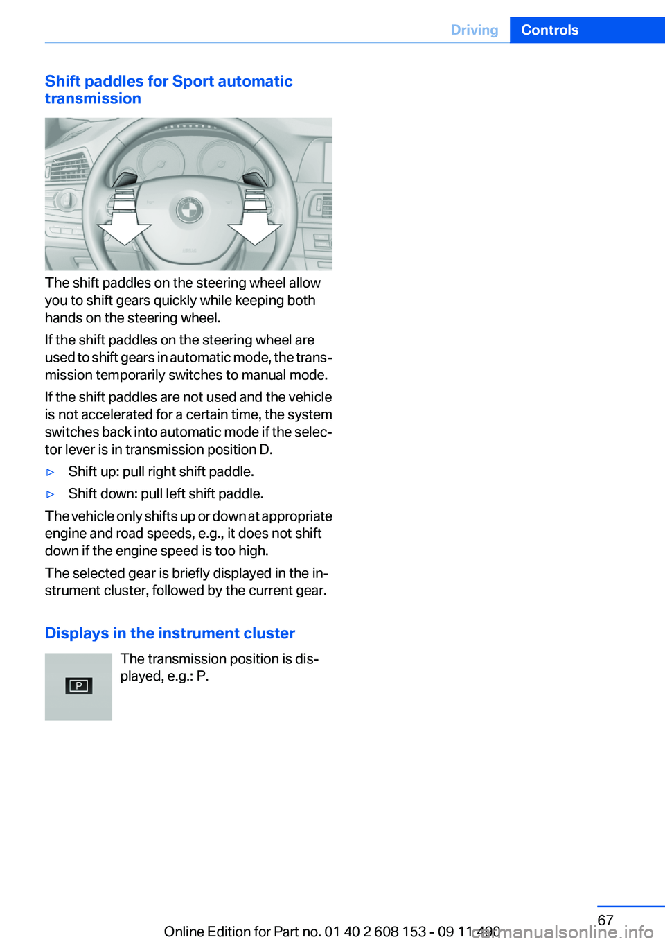 BMW X3 2012 Repair Manual Shift paddles for Sport automatic
transmission
The shift paddles on the steering wheel allow
you to shift gears quickly while keeping both
hands on the steering wheel.
If the shift paddles on the stee BMW X3 2012 Repair Manual Shift paddles for Sport automatic
transmission
The shift paddles on the steering wheel allow
you to shift gears quickly while keeping both
hands on the steering wheel.
If the shift paddles on the stee