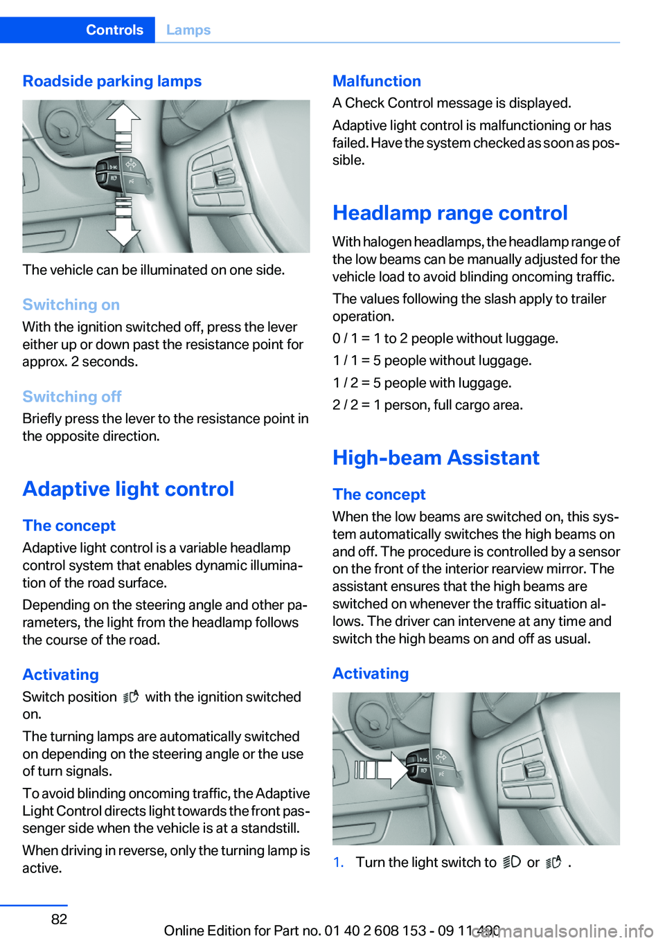 BMW X3 2012 Manual Online Roadside parking lamps
The vehicle can be illuminated on one side.
Switching on
With the ignition switched off, press the lever
either up or down past the resistance point for
approx. 2 seconds.
Switc BMW X3 2012 Manual Online Roadside parking lamps
The vehicle can be illuminated on one side.
Switching on
With the ignition switched off, press the lever
either up or down past the resistance point for
approx. 2 seconds.
Switc