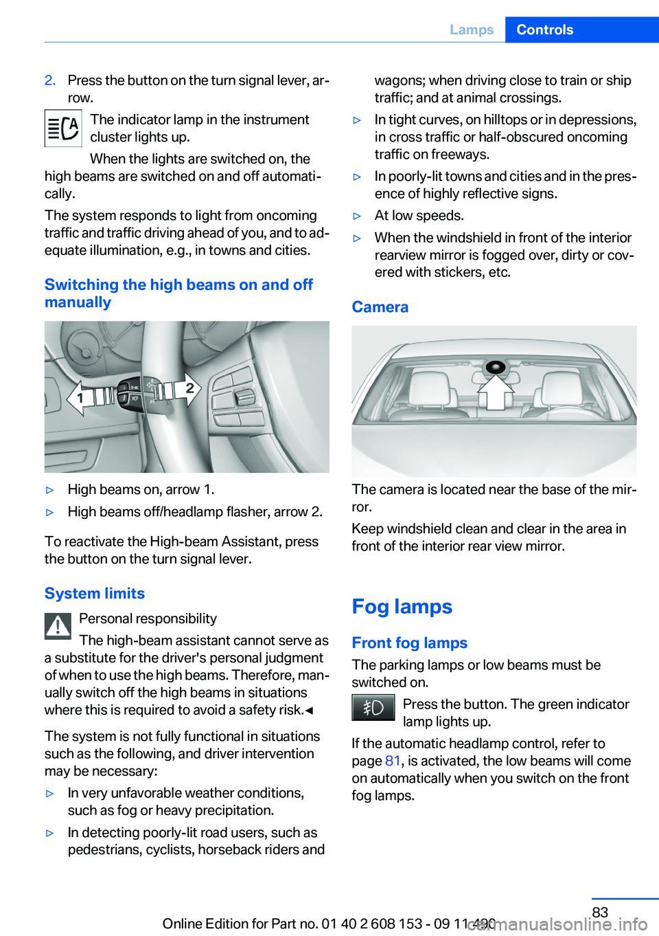 BMW X3 2012 Manual Online 2.Press the button on the turn signal lever, ar‐
row.
The indicator lamp in the instrument
cluster lights up.
When the lights are switched on, the
high beams are switched on and off automati‐
call BMW X3 2012 Manual Online 2.Press the button on the turn signal lever, ar‐
row.
The indicator lamp in the instrument
cluster lights up.
When the lights are switched on, the
high beams are switched on and off automati‐
call
