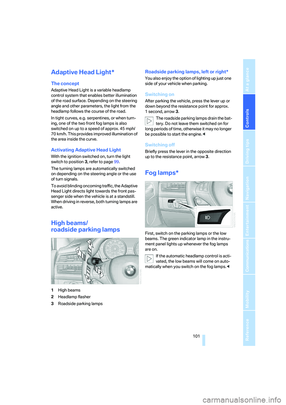BMW X6 2008 Owners Manual Controls
101Reference
At a glance
Driving tips
Communications
Navigation
Entertainment
Mobility
Adaptive Head Light*
The concept
Adaptive Head Light is a variable headlamp
control system that enable BMW X6 2008 Owners Manual Controls
101Reference
At a glance
Driving tips
Communications
Navigation
Entertainment
Mobility
Adaptive Head Light*
The concept
Adaptive Head Light is a variable headlamp
control system that enable