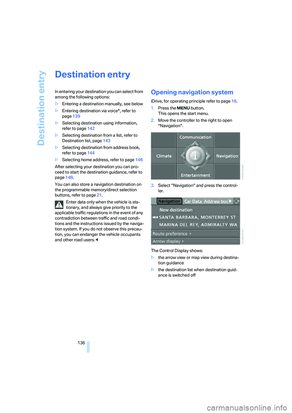 BMW X6 2008 Owners Manual Destination entry
136
Destination entry
In entering your destination you can select from
among the following options:
>Entering a destination manually, see below
>Entering destination via voice*, ref BMW X6 2008 Owners Manual Destination entry
136
Destination entry
In entering your destination you can select from
among the following options:
>Entering a destination manually, see below
>Entering destination via voice*, ref