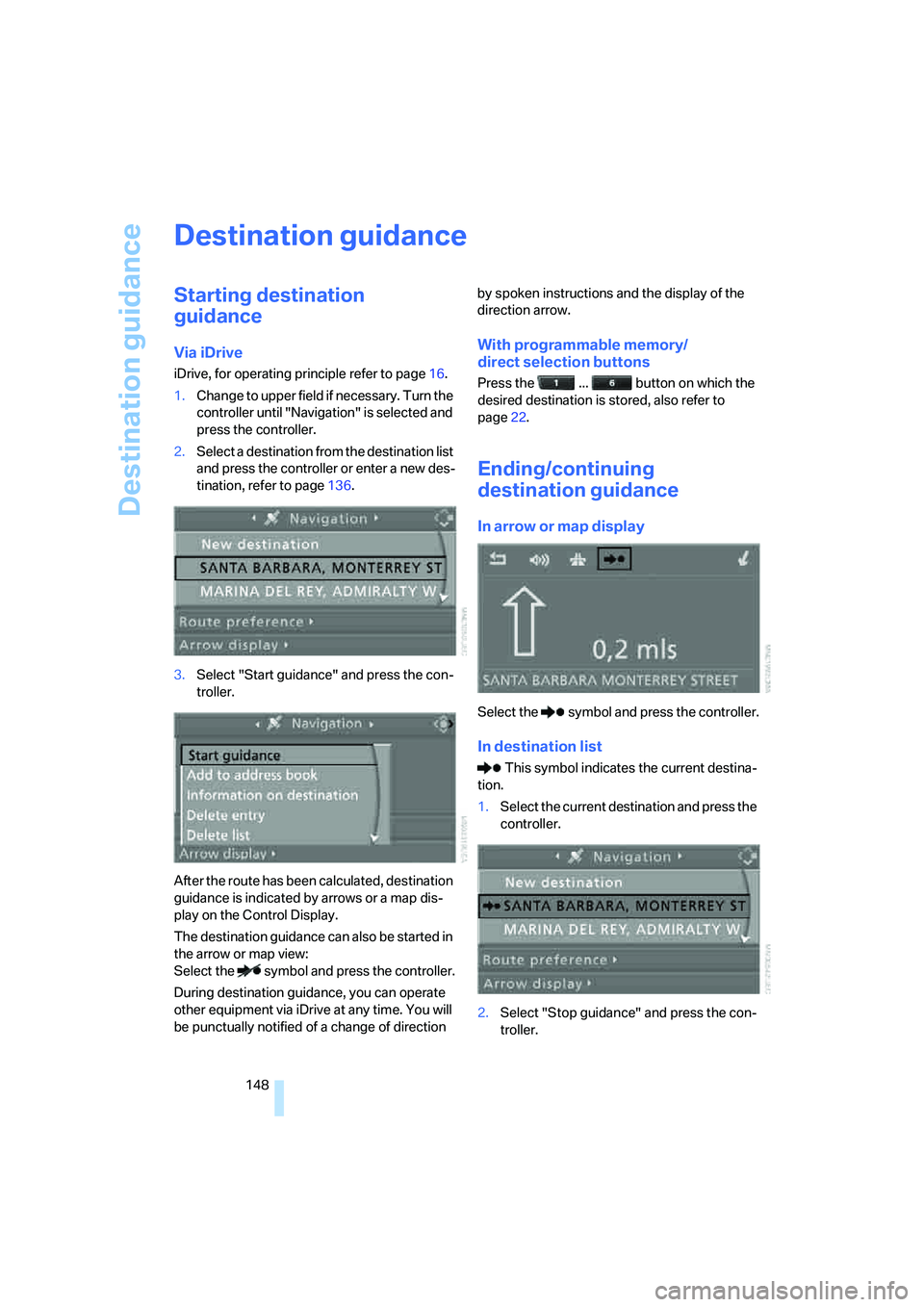 BMW X6 2008 Owners Manual Destination guidance
148
Destination guidance
Starting destination
guidance
Via iDrive
iDrive, for operating principle refer to page16.
1.Change to upper field if necessary. Turn the
controller unti BMW X6 2008 Owners Manual Destination guidance
148
Destination guidance
Starting destination
guidance
Via iDrive
iDrive, for operating principle refer to page16.
1.Change to upper field if necessary. Turn the
controller unti