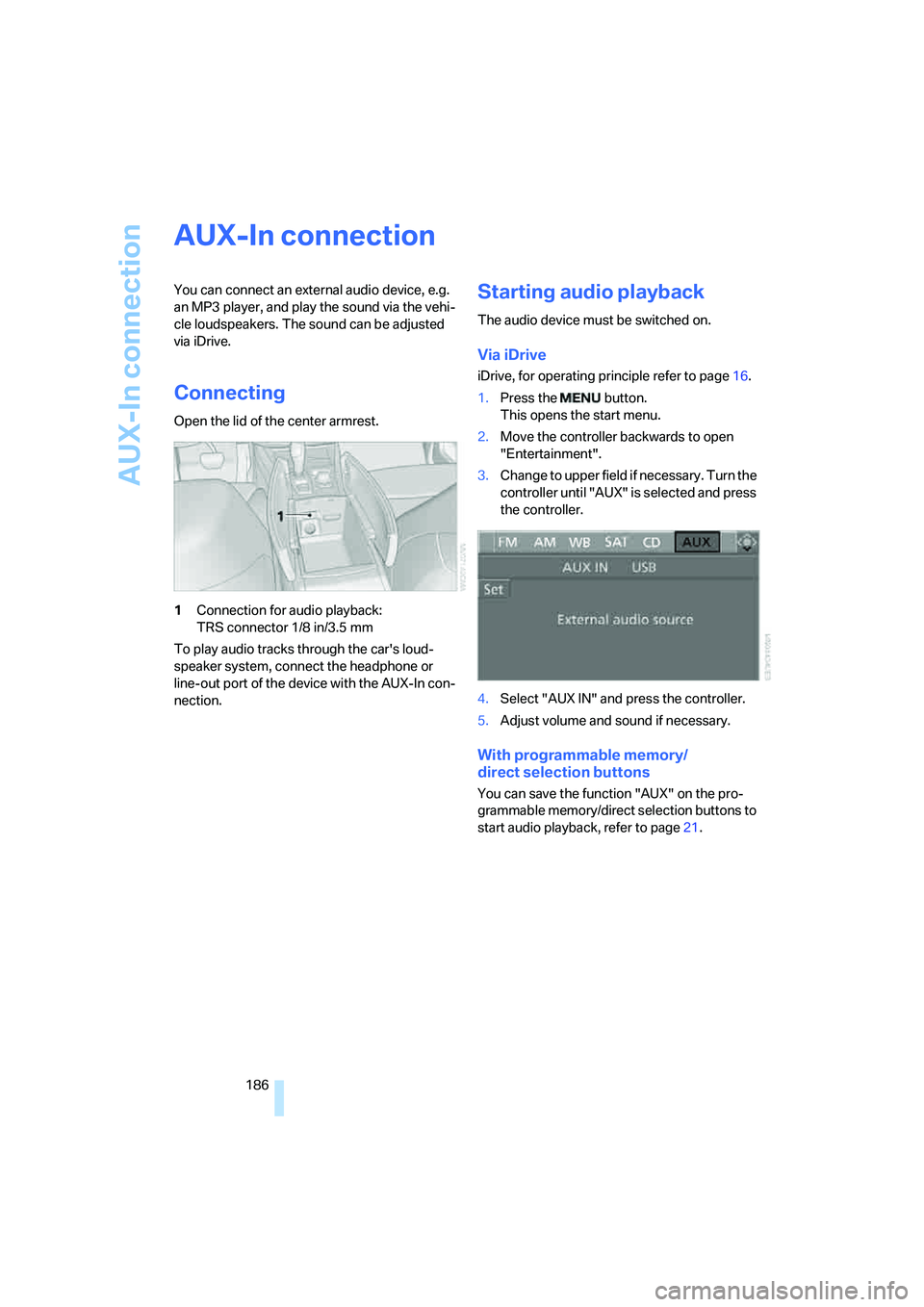 BMW X6 2008 Owners Manual AUX-In connection
186
AUX-In connection
You can connect an external audio device, e.g.
an MP3 player, and play the sound via the vehi-
cle loudspeakers. The sound can be adjusted
via iDrive.
Connect BMW X6 2008 Owners Manual AUX-In connection
186
AUX-In connection
You can connect an external audio device, e.g.
an MP3 player, and play the sound via the vehi-
cle loudspeakers. The sound can be adjusted
via iDrive.
Connect