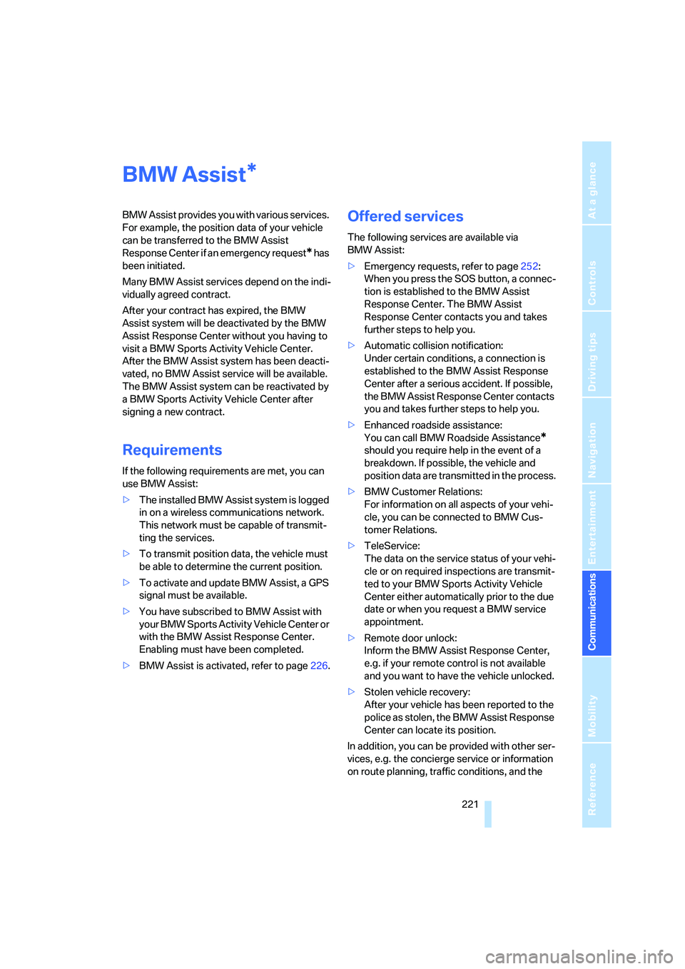 BMW X6 2008 Owners Manual 221
Entertainment
Reference
At a glance
Controls
Driving tips Communications
Navigation
Mobility
BMW Assist
BMW Assist provides you with various services.
For example, the position data of your vehi BMW X6 2008 Owners Manual 221
Entertainment
Reference
At a glance
Controls
Driving tips Communications
Navigation
Mobility
BMW Assist
BMW Assist provides you with various services.
For example, the position data of your vehi