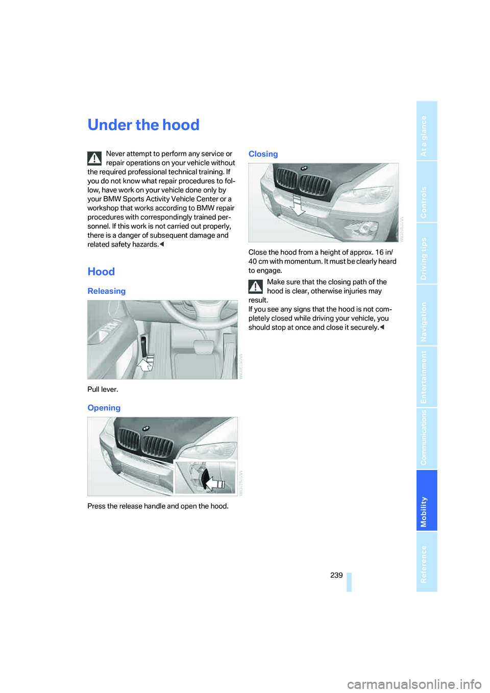 BMW X6 2008 Owners Manual Mobility
239Reference
At a glance
Controls
Driving tips
Communications
Navigation
Entertainment
Under the hood
Never attempt to perform any service or
repair operations on your vehicle without
the BMW X6 2008 Owners Manual Mobility
239Reference
At a glance
Controls
Driving tips
Communications
Navigation
Entertainment
Under the hood
Never attempt to perform any service or
repair operations on your vehicle without
the