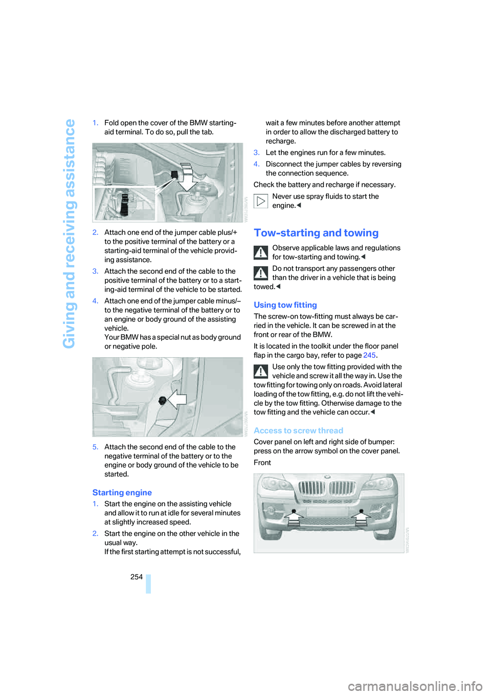 BMW X6 2008 Owners Manual Giving and receiving assistance
254 1.Fold open the cover of the BMW starting-
aid terminal. To do so, pull the tab.
2.Attach one end of the jumper cable plus/+
to the positive terminal of the batter BMW X6 2008 Owners Manual Giving and receiving assistance
254 1.Fold open the cover of the BMW starting-
aid terminal. To do so, pull the tab.
2.Attach one end of the jumper cable plus/+
to the positive terminal of the batter