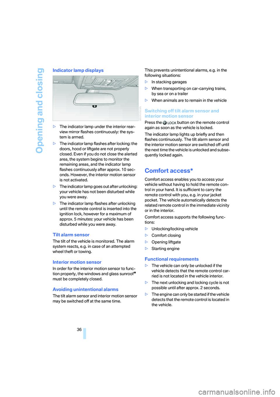 BMW X6 2008  Owners Manual Opening and closing
36
Indicator lamp displays
>The indicator lamp under the interior rear-
view mirror flashes continuously: the sys-
tem is armed.
>The indicator lamp flashes after locking: the 
doo