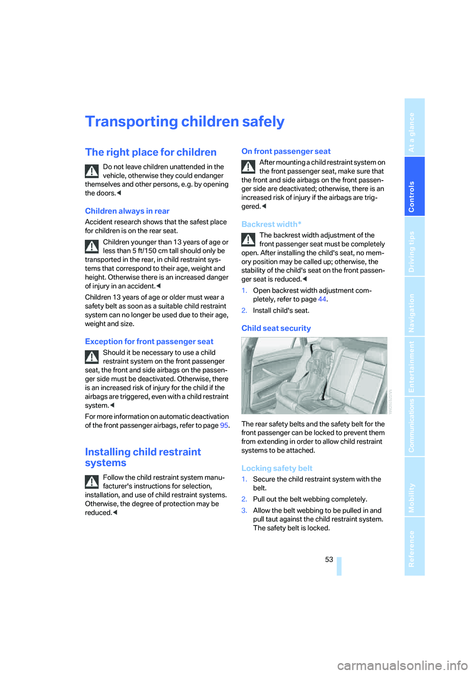 BMW X6 2008  Owners Manual Controls
 53Reference
At a glance
Driving tips
Communications
Navigation
Entertainment
Mobility
Transporting children safely
The right place for children
Do not leave children unattended in the 
vehic