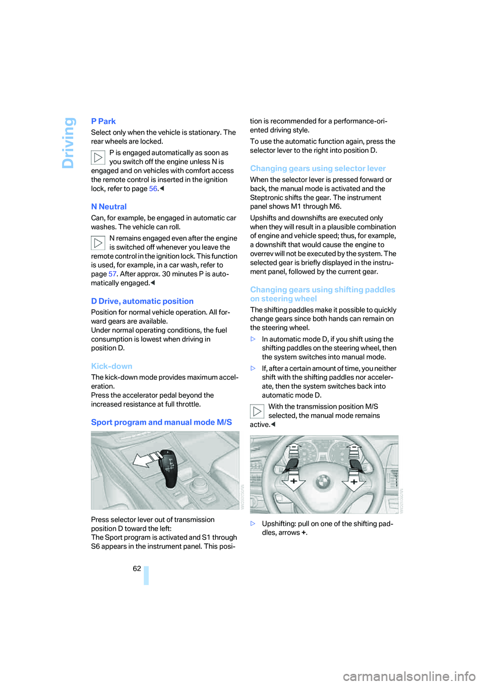 BMW X6 2008 Repair Manual Driving
62
P Park
Select only when the vehicle is stationary. The
rear wheels are locked.
P is engaged automatically as soon as
you switch off the engine unless N is
engaged and on vehicles with co BMW X6 2008 Repair Manual Driving
62
P Park
Select only when the vehicle is stationary. The
rear wheels are locked.
P is engaged automatically as soon as
you switch off the engine unless N is
engaged and on vehicles with co