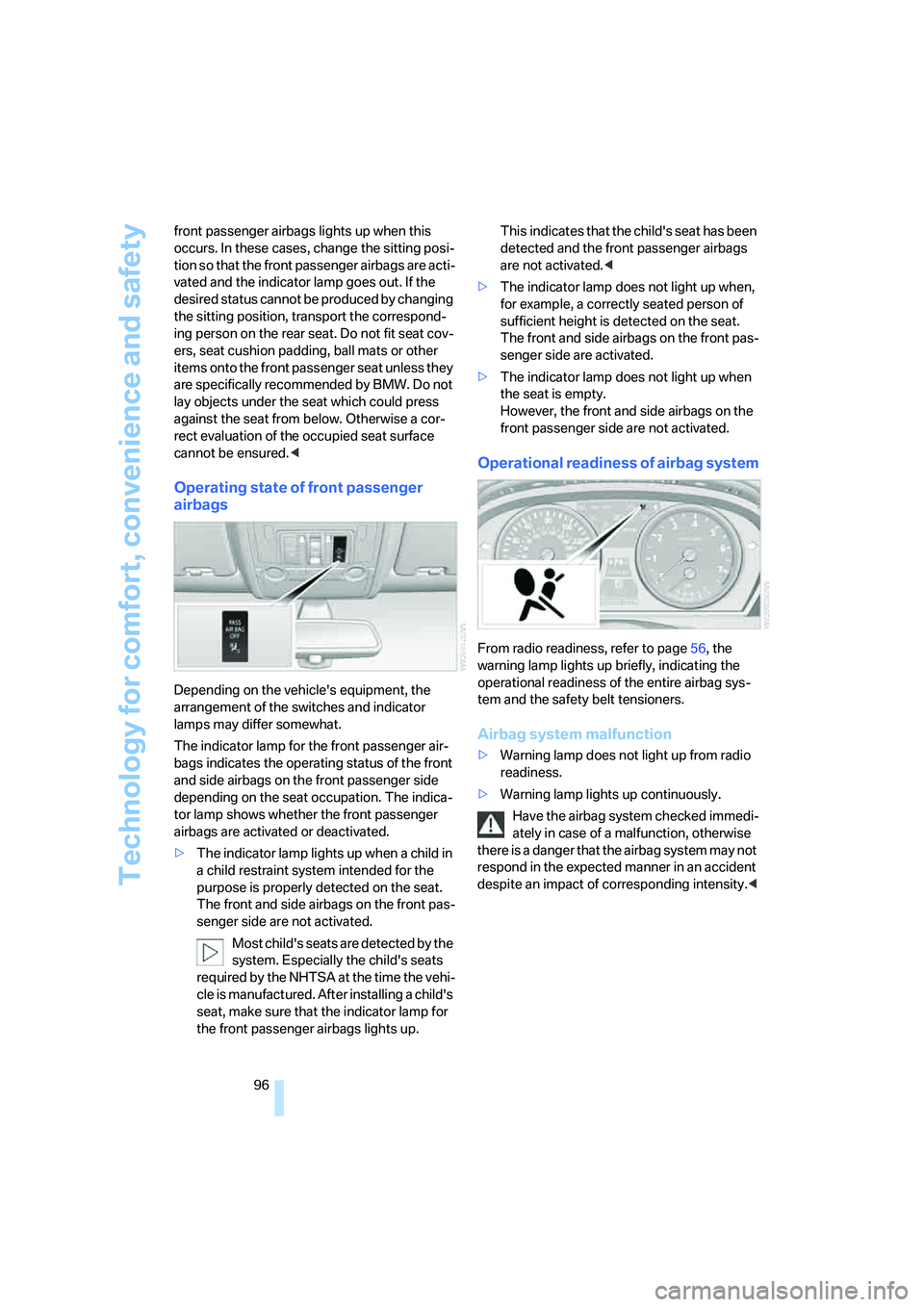 BMW X6 2008  Owners Manual Technology for comfort, convenience and safety
96 front passenger airbags lights up when this 
occurs. In these cases, change the sitting posi-
tion so that the front passenger airbags are acti-
vated