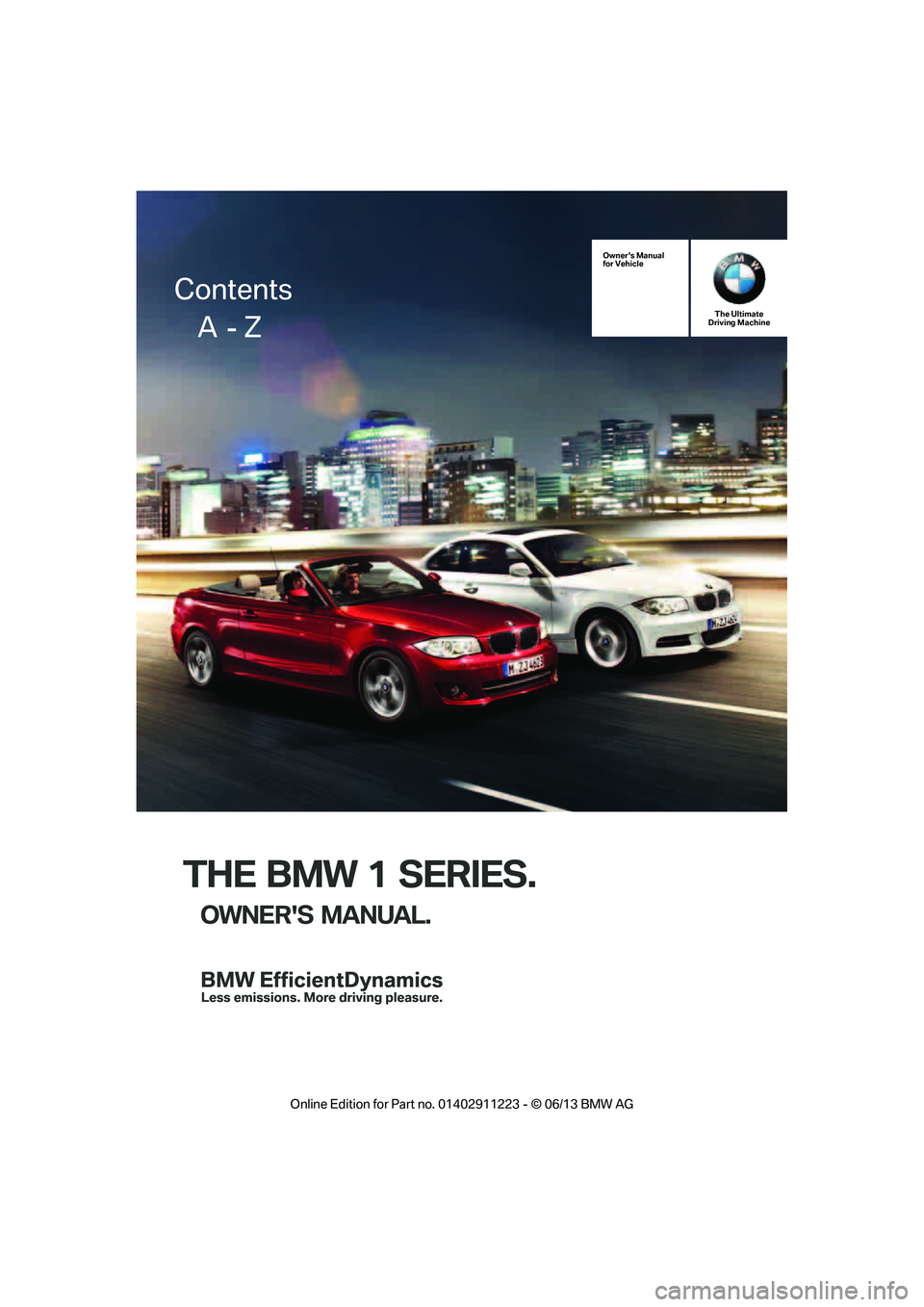 BMW 128I CONVERTIBLE 2013  Owners Manual THE BMW 1 SERIES.
OWNERS MANUAL.
Owners Manual
for VehicleThe Ultimate
Driving Machine
Contents
     A  - Z

�2�Q�O�L�Q�H �(�G�L�W�L�R�Q �I�R�U �3�D�U�W �Q�R� ����������� � �