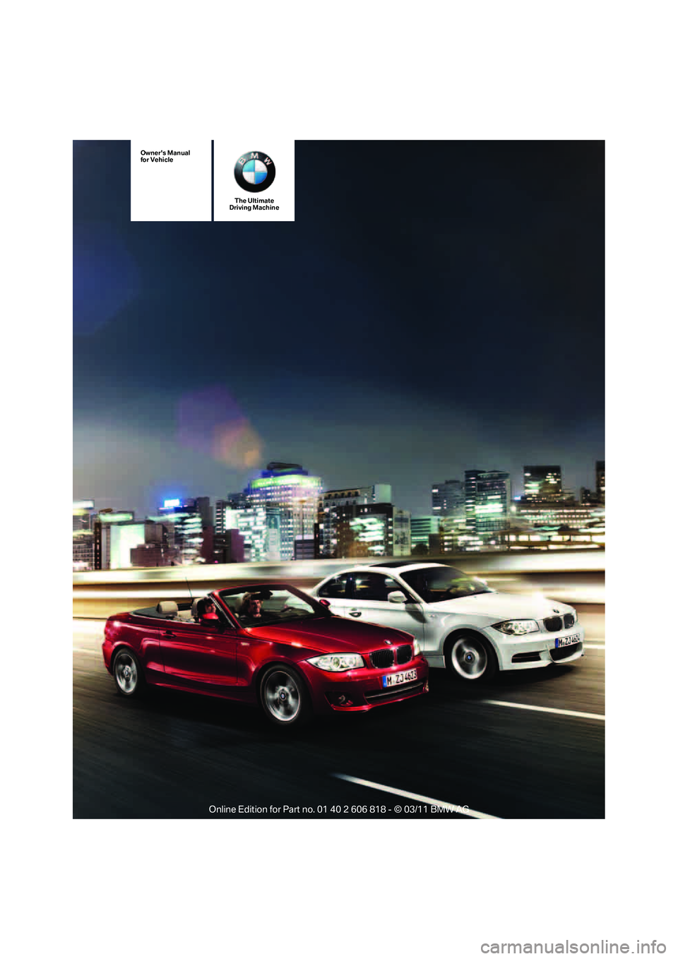 BMW 128I CONVERTIBLE 2012 Owners Manual The Ultimate
Driving Machine
Owners Manual
for Vehicle BMW 128I CONVERTIBLE 2012 Owners Manual The Ultimate
Driving Machine
Owners Manual
for Vehicle