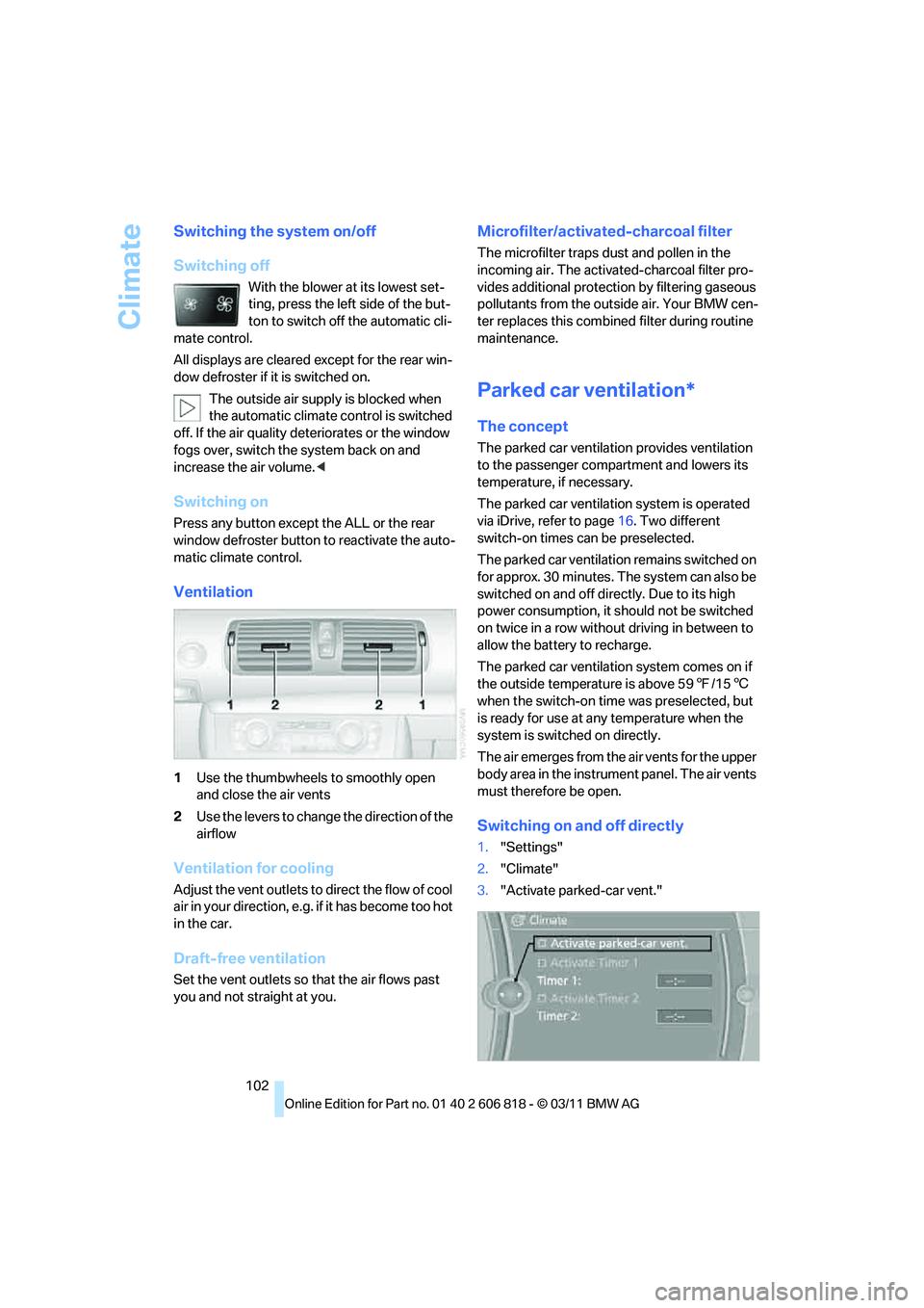 BMW 128I CONVERTIBLE 2012  Owners Manual Climate
102
Switching the system on/off
Switching off
With the blower at its lowest set-
ting, press the left side of the but-
ton to switch off the automatic cli-
mate control.
All displays are clear