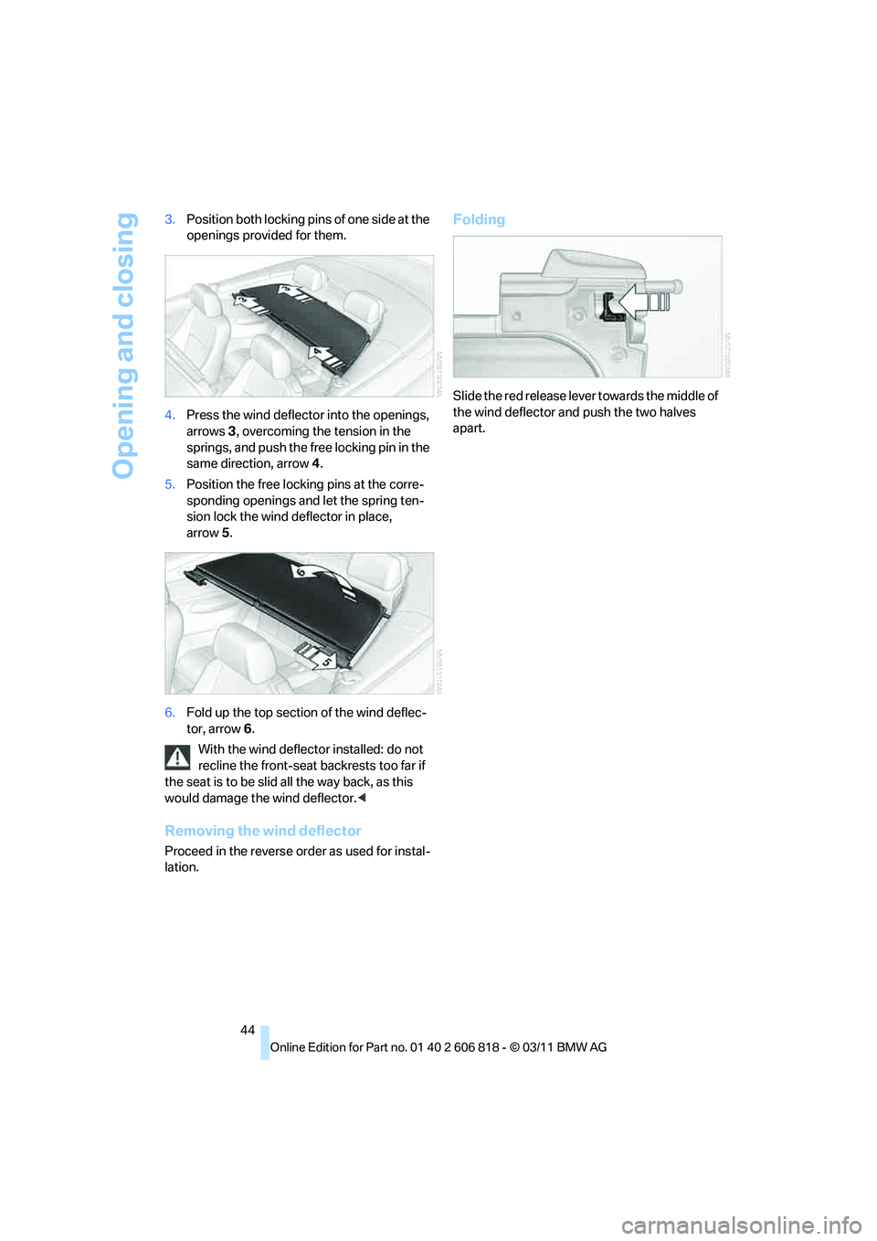 BMW 128I CONVERTIBLE 2012 Service Manual Opening and closing
44 3.Position both locking pins of one side at the
openings provided for them.
4.Press the wind deflector into the openings,
arrows3, overcoming the tension in the
springs, and BMW 128I CONVERTIBLE 2012 Service Manual Opening and closing
44 3.Position both locking pins of one side at the
openings provided for them.
4.Press the wind deflector into the openings,
arrows3, overcoming the tension in the
springs, and