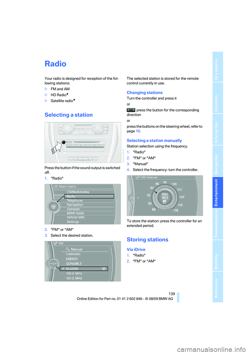 BMW 128I CONVERTIBLE 2010  Owners Manual Navigation
Entertainment
Driving tips
 139Reference
At a glance
Controls
Communications
Mobility
Radio
Your radio is designed for reception of the fol-
lowing stations:
>FM and AM
>HD Radio
*
>Satelli