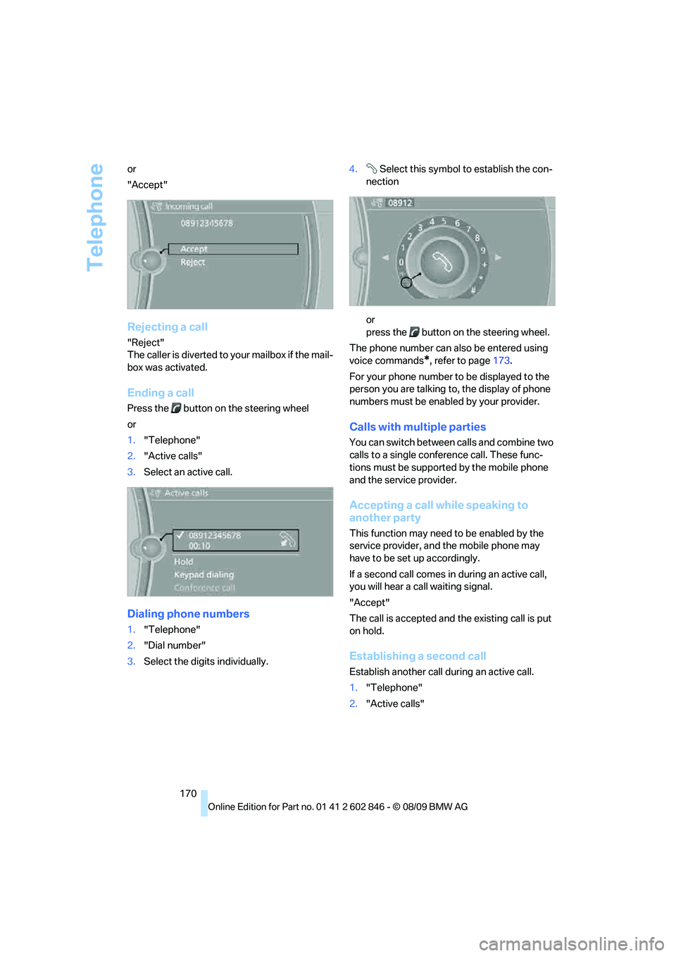 BMW 128I CONVERTIBLE 2010  Owners Manual Telephone
170 or
"Accept"
Rejecting a call
"Reject"
The caller is diverted to your mailbox if the mail-
box was activated.
Ending a call
Press the   button on the steering wheel
or
1."Telephone"
2."Ac