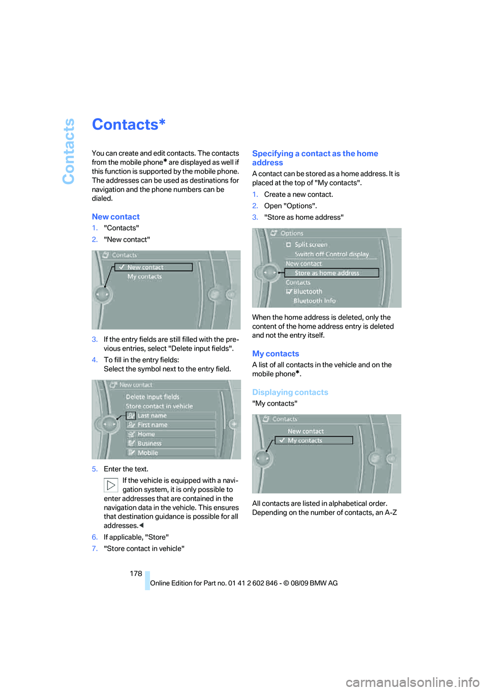 BMW 128I CONVERTIBLE 2010  Owners Manual Contacts
178
Contacts
You can create and edit contacts. The contacts 
from the mobile phone
* are displayed as well if 
this function is supported by the mobile phone. 
The addresses can be used as de