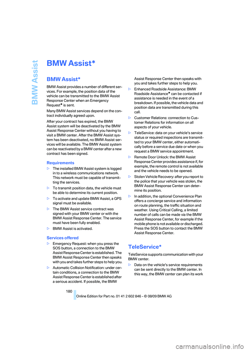 BMW 128I CONVERTIBLE 2010  Owners Manual BMW Assist
180
BMW Assist
BMW Assist*
BMW Assist provides a number of different ser-
vices. For example, the position data of the 
vehicle can be transmitted to the BMW Assist 
Response Center when an