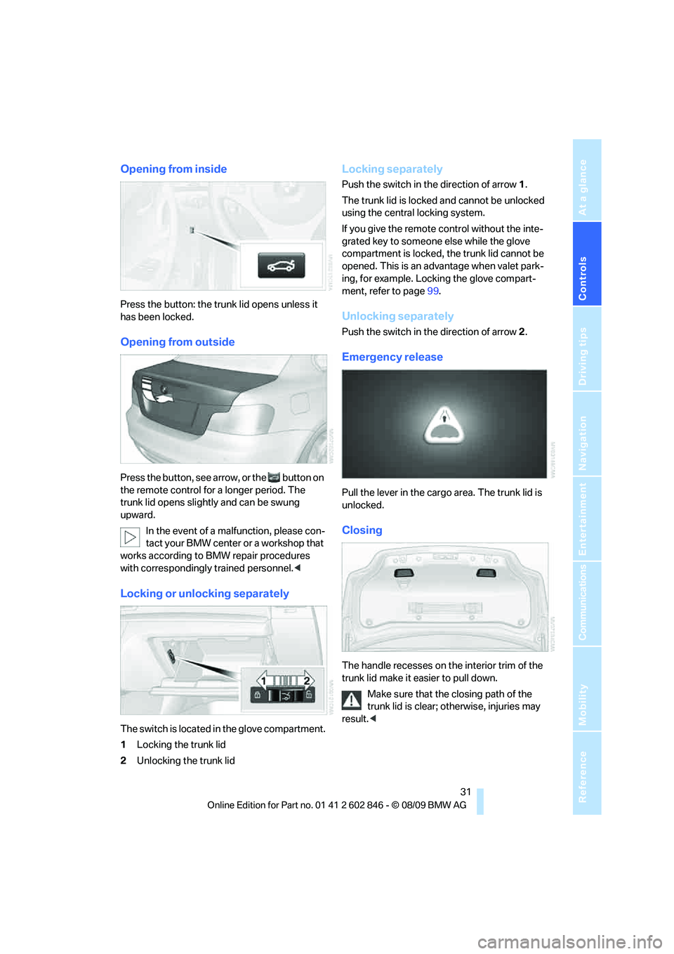 BMW 128I CONVERTIBLE 2010 Owners Manual Controls
31Reference
At a glance
Driving tips
Communications
Navigation
Entertainment
Mobility
Opening from inside
Press the button: the trunk lid opens unless it
has been locked.
Opening from outsi BMW 128I CONVERTIBLE 2010 Owners Manual Controls
31Reference
At a glance
Driving tips
Communications
Navigation
Entertainment
Mobility
Opening from inside
Press the button: the trunk lid opens unless it
has been locked.
Opening from outsi