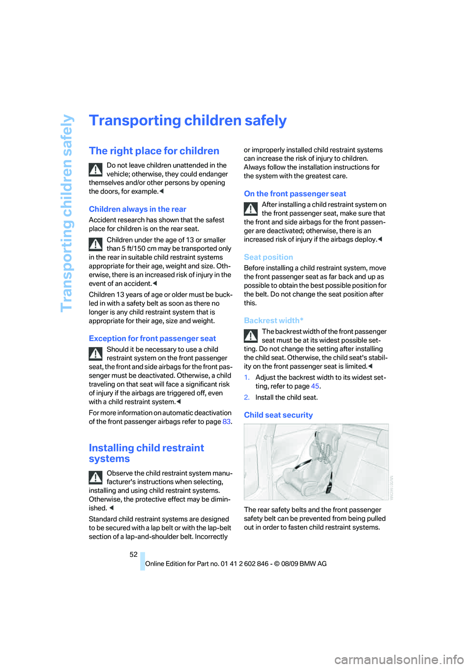 BMW 128I CONVERTIBLE 2010  Owners Manual Transporting children safely
52
Transporting children safely
The right place for children
Do not leave children unattended in the 
vehicle; otherwise, they could endanger 
themselves and/or other pers