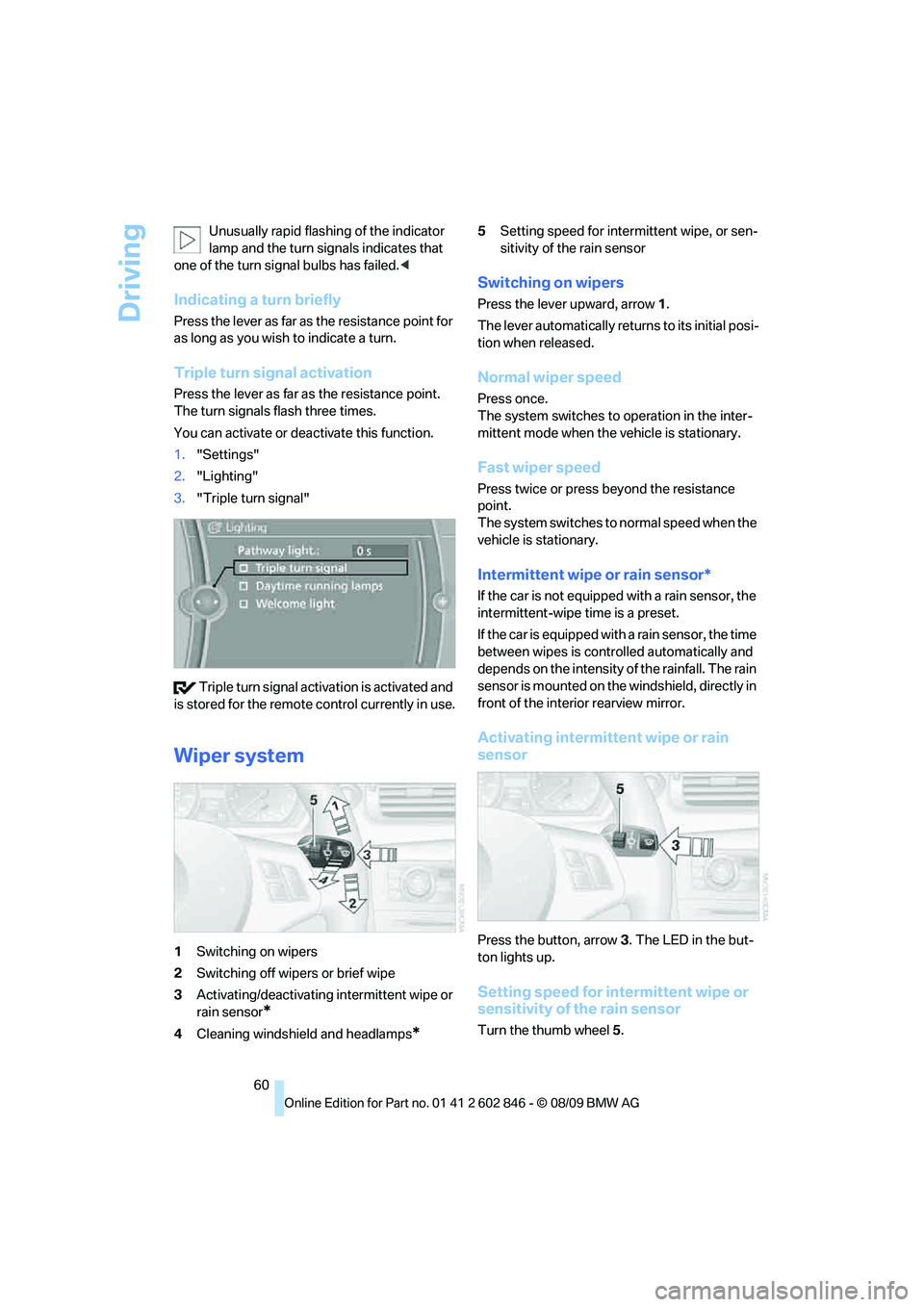 BMW 128I CONVERTIBLE 2010 Repair Manual Driving
60 Unusually rapid flashing of the indicator 
lamp and the turn signals indicates that 
one of the turn signal bulbs has failed.<
Indicating a turn briefly
Press the lever as far as the resist