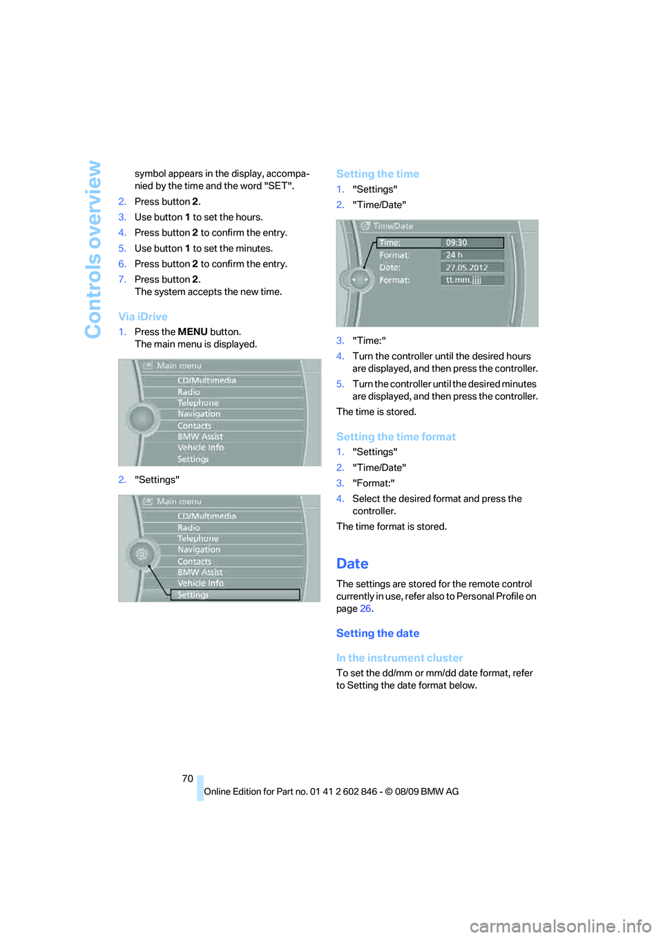 BMW 128I CONVERTIBLE 2010 Manual PDF Controls overview
70 symbol appears in the display, accompa-
nied by the time and the word "SET".
2.Press button 2.
3.Use button 1 to set the hours.
4.Press button 2 to confirm the entry.
5.Use button