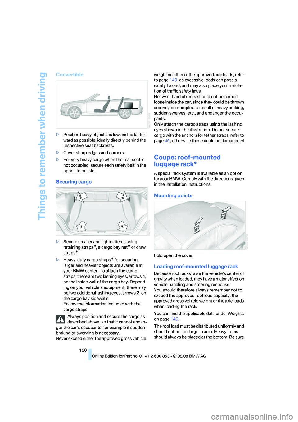BMW 128I CONVERTIBLE 2009 Owners Manual Things to remember when driving
100
Convertible
>Position heavy objects as low and as far for-
ward as possible, ideally directly behind the
respective seat backrests.
>Cover sharp edges and corners. BMW 128I CONVERTIBLE 2009 Owners Manual Things to remember when driving
100
Convertible
>Position heavy objects as low and as far for-
ward as possible, ideally directly behind the
respective seat backrests.
>Cover sharp edges and corners.