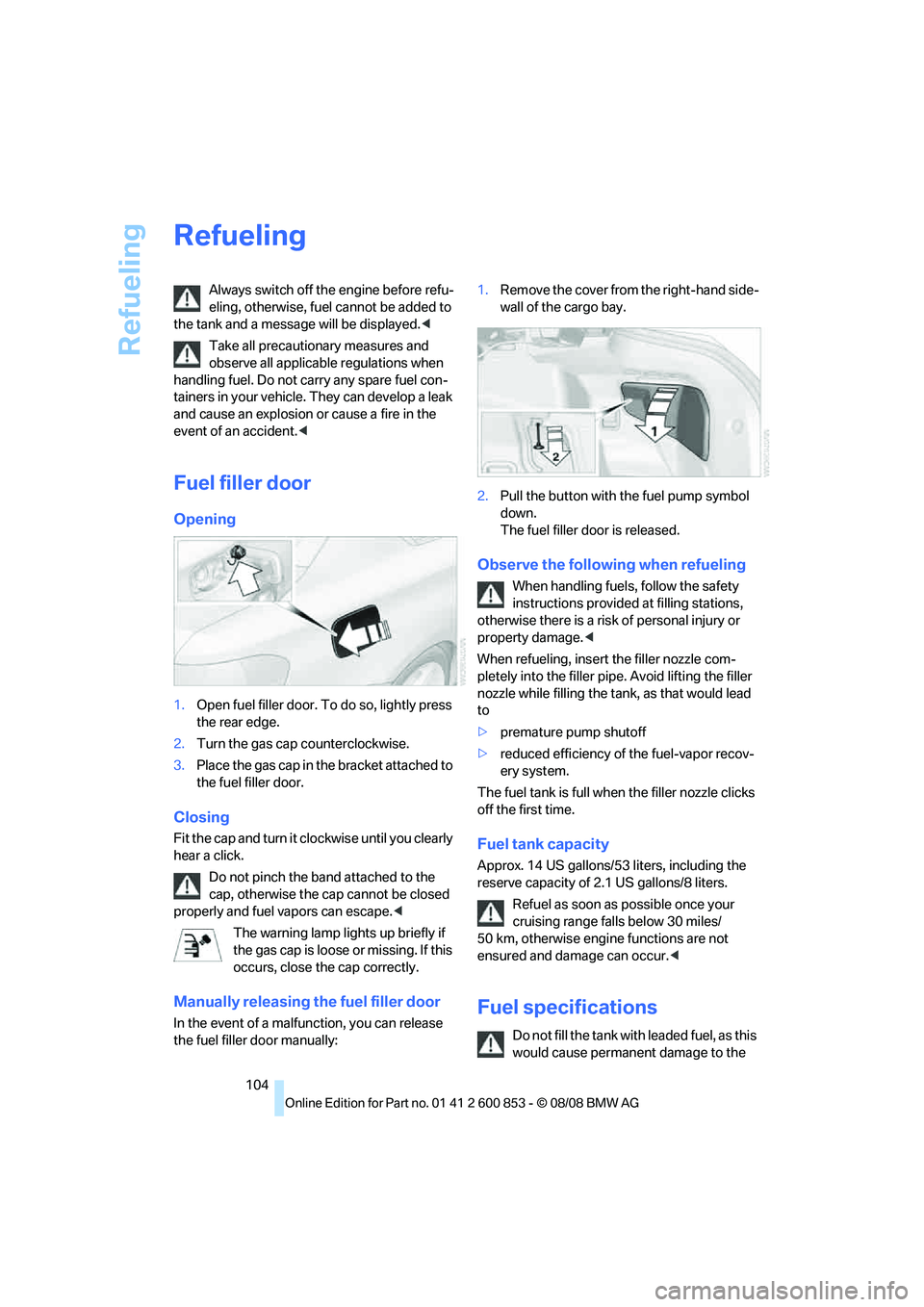 BMW 128I CONVERTIBLE 2009 Owners Manual Refueling
104
Refueling
Always switch off the engine before refu-
eling, otherwise, fuel cannot be added to
the tank and a message will be displayed.<
Take all precautionary measures and
observe all BMW 128I CONVERTIBLE 2009 Owners Manual Refueling
104
Refueling
Always switch off the engine before refu-
eling, otherwise, fuel cannot be added to
the tank and a message will be displayed.<
Take all precautionary measures and
observe all