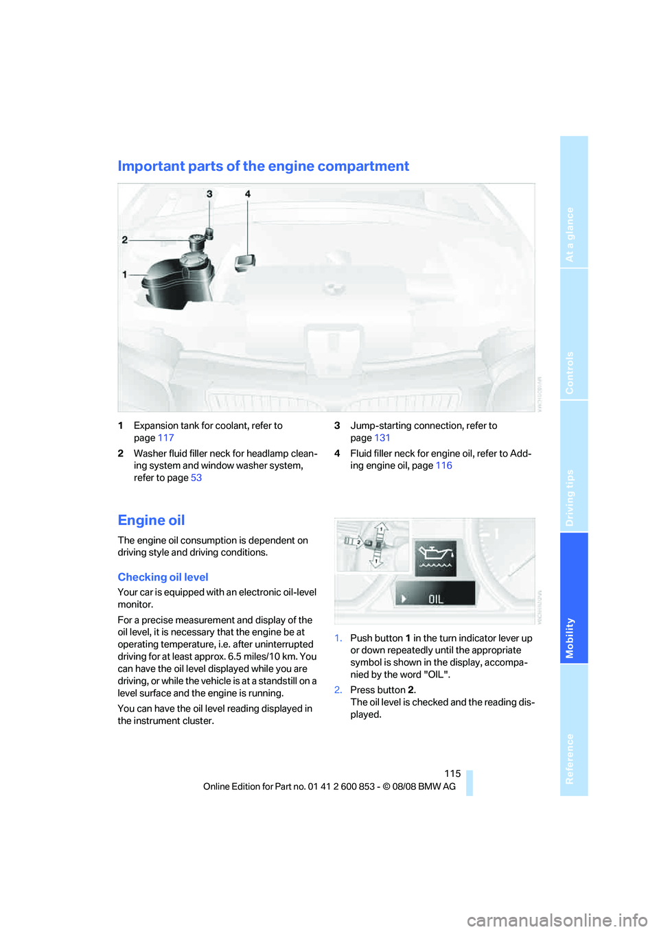 BMW 128I CONVERTIBLE 2009 Owners Manual Reference
At a glance
Controls
Driving tips
Mobility
115
Important parts of the engine compartment
1Expansion tank for coolant, refer to
page117
2Washer fluid filler neck for headlamp clean-
ing sys BMW 128I CONVERTIBLE 2009 Owners Manual Reference
At a glance
Controls
Driving tips
Mobility
115
Important parts of the engine compartment
1Expansion tank for coolant, refer to
page117
2Washer fluid filler neck for headlamp clean-
ing sys