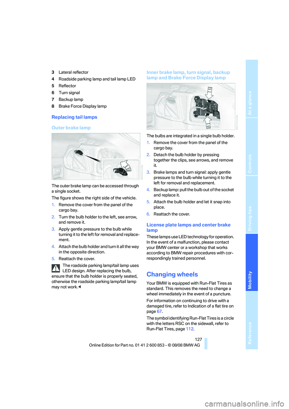 BMW 128I CONVERTIBLE 2009  Owners Manual Reference
At a glance
Controls
Driving tips
Mobility
 127
3Lateral reflector
4Roadside parking lamp and tail lamp LED
5Reflector
6Turn signal
7Backup lamp
8Brake Force Display lamp
Replacing tail lamp
