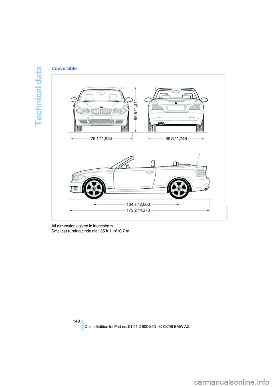 BMW 128I CONVERTIBLE 2009  Owners Manual Technical data
148
Convertible
All dimensions given in inches/mm. 
Smallest turning circle dia.: 35 ft 1 in/10.7 m. 