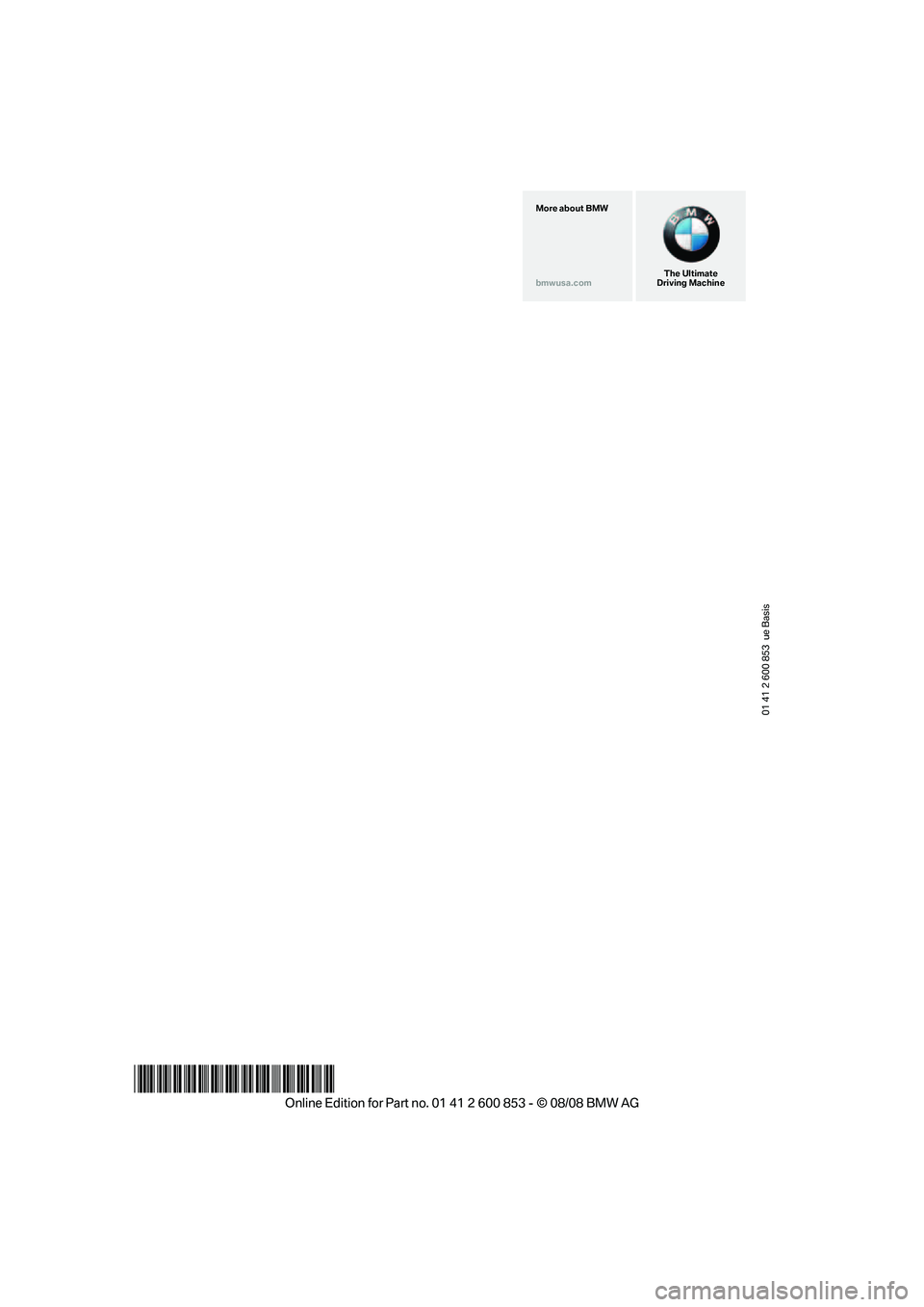 BMW 128I CONVERTIBLE 2009 Owners Manual 01 41 2 600 853 ue Basis
*BL260085300W*
The Ultimate
Driving Machine More about BMW
bmwusa.com BMW 128I CONVERTIBLE 2009 Owners Manual 01 41 2 600 853 ue Basis
*BL260085300W*
The Ultimate
Driving Machine More about BMW
bmwusa.com