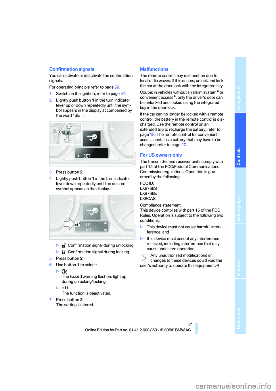 BMW 128I CONVERTIBLE 2009 Owners Manual Reference
At a glance
Controls
Driving tips
Mobility
21
Confirmation signals
You can activate or deactivate the confirmation
signals.
For operating principle refer to page59.
1.Switch on the ignitio BMW 128I CONVERTIBLE 2009 Owners Manual Reference
At a glance
Controls
Driving tips
Mobility
21
Confirmation signals
You can activate or deactivate the confirmation
signals.
For operating principle refer to page59.
1.Switch on the ignitio